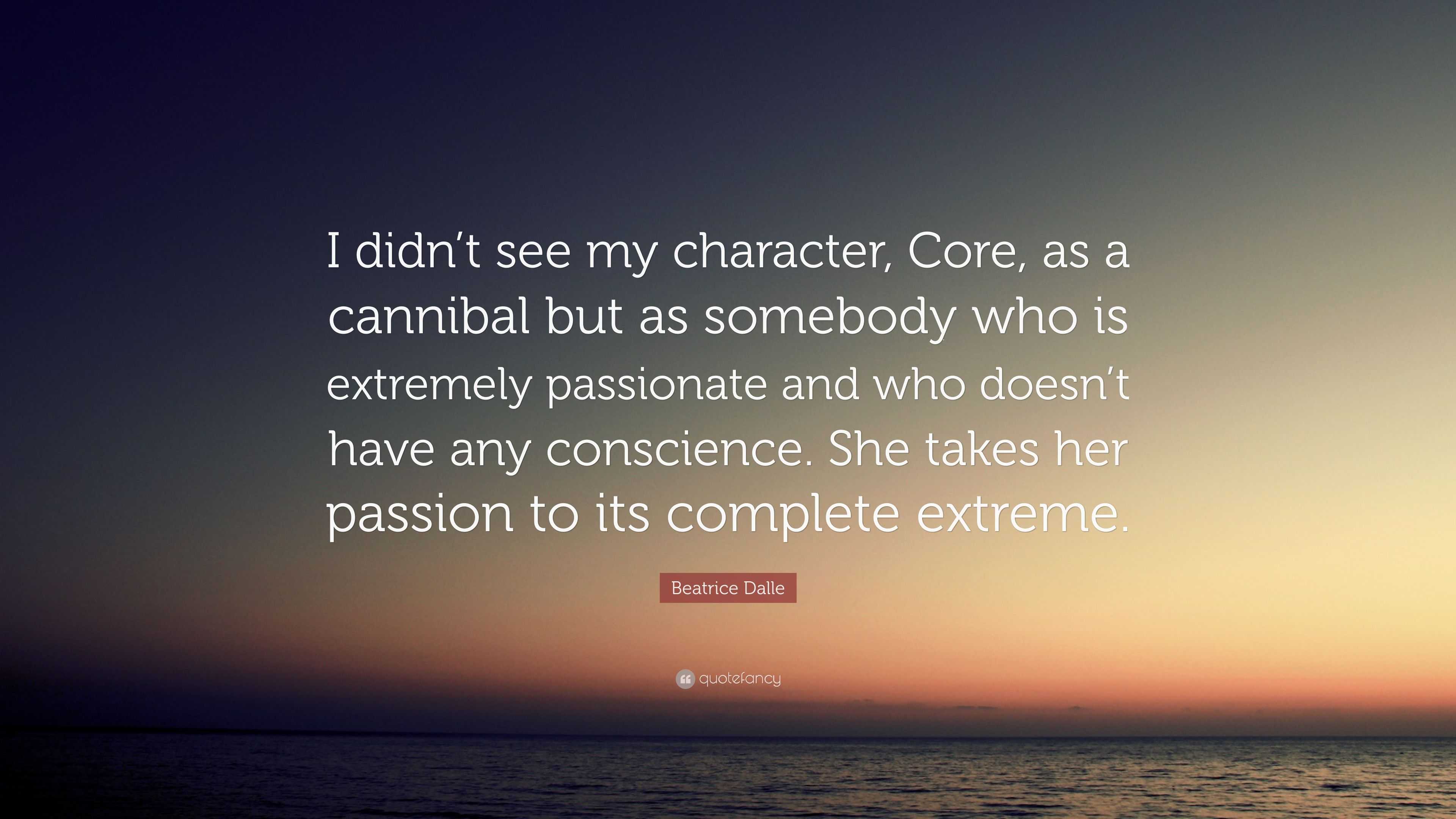 Beatrice Dalle Quote I didn t see my character Core as a