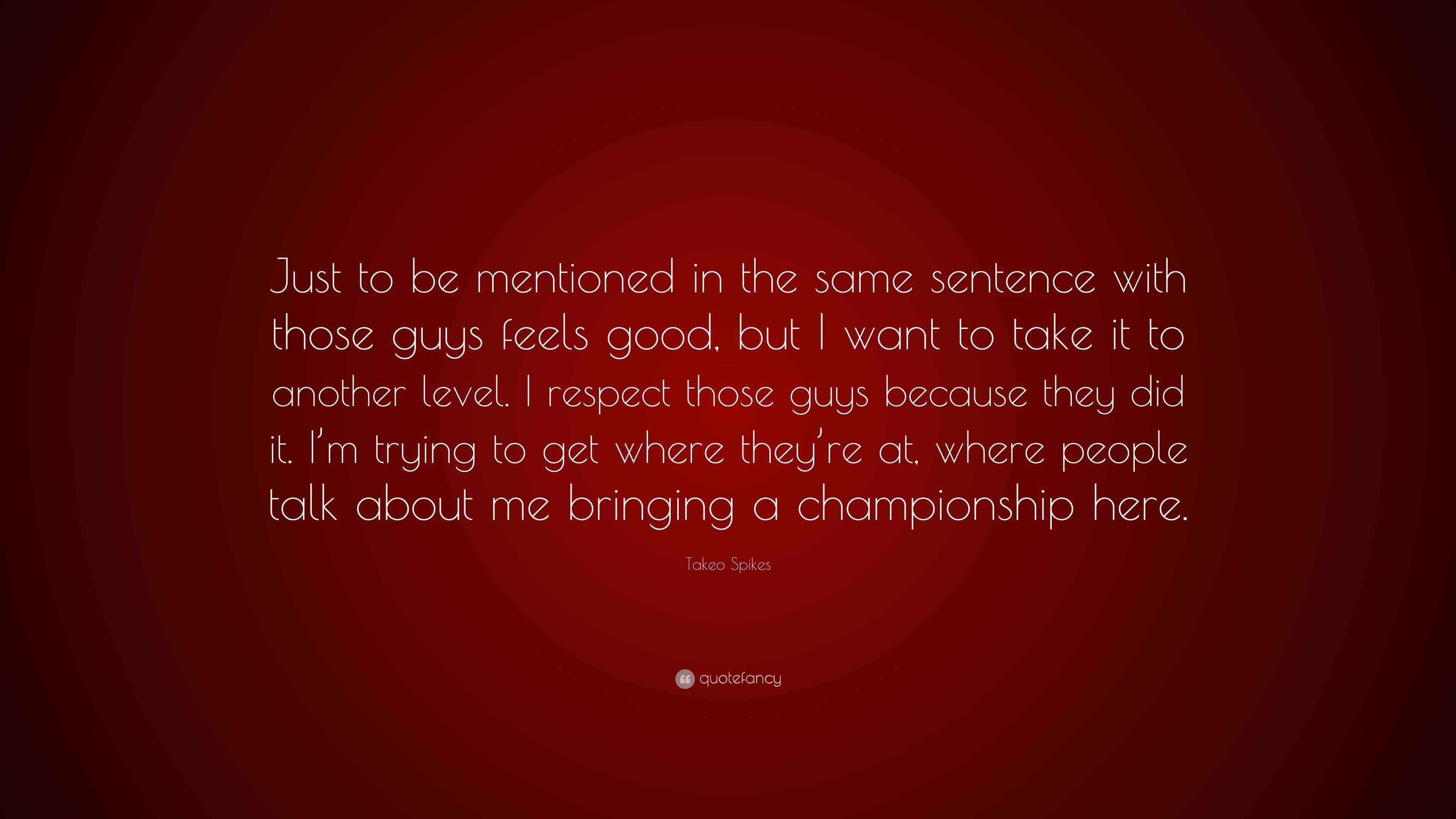 Takeo Spikes Quote “Just to be mentioned in the same sentence with