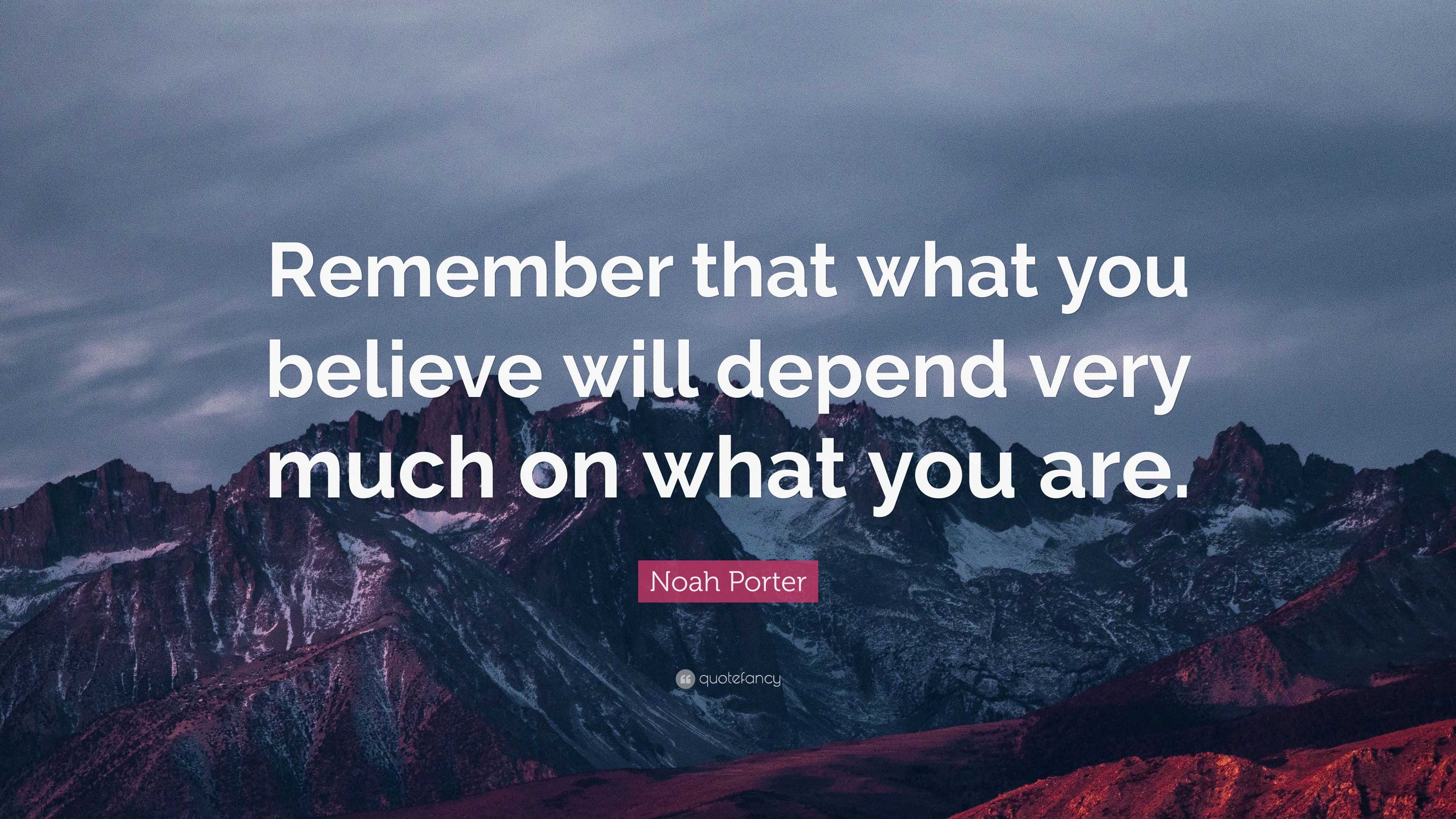 Noah Porter Quote: “Remember that what you believe will depend very ...