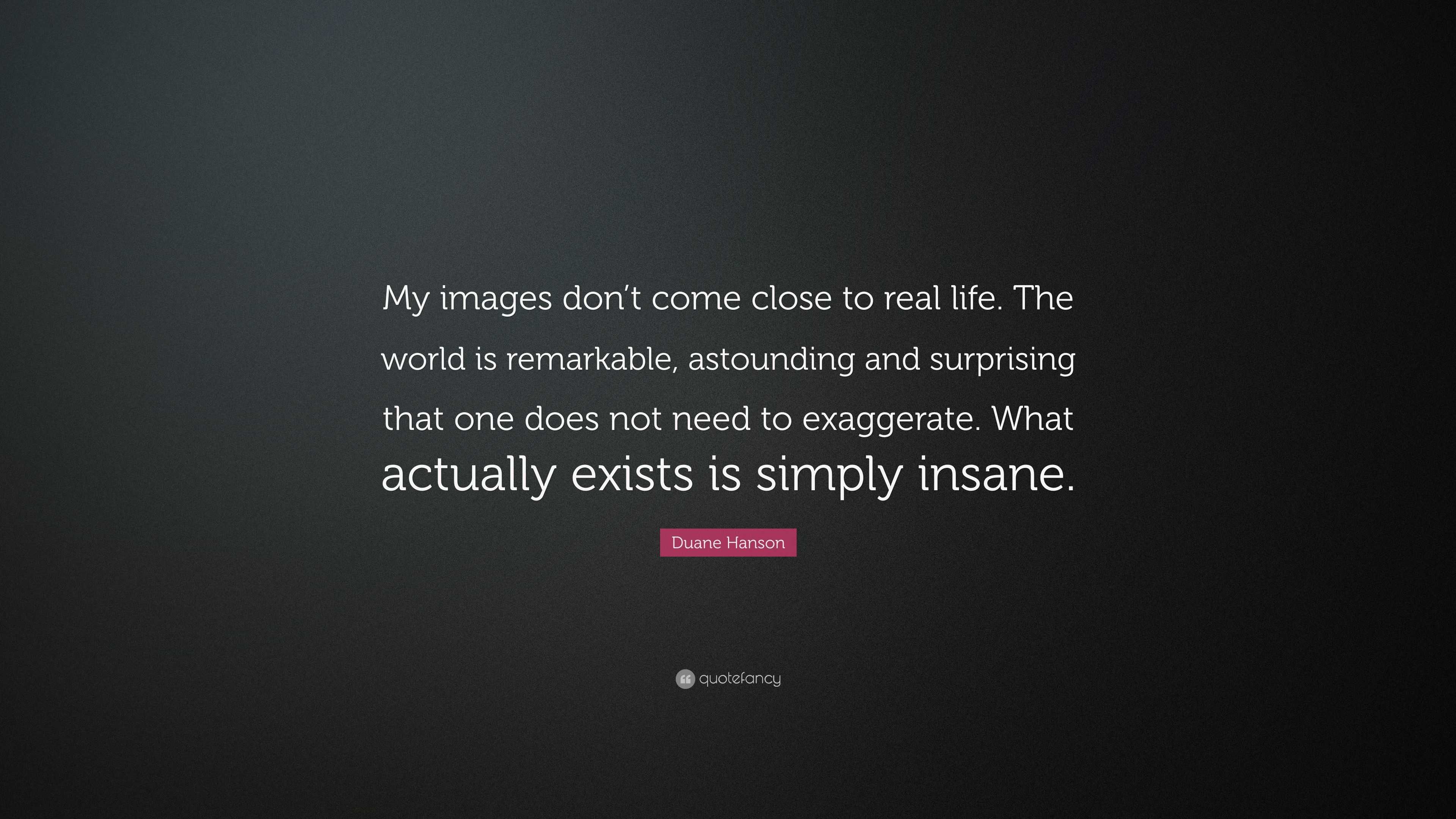 Duane Hanson Quote: “My images don’t come close to real life. The world ...