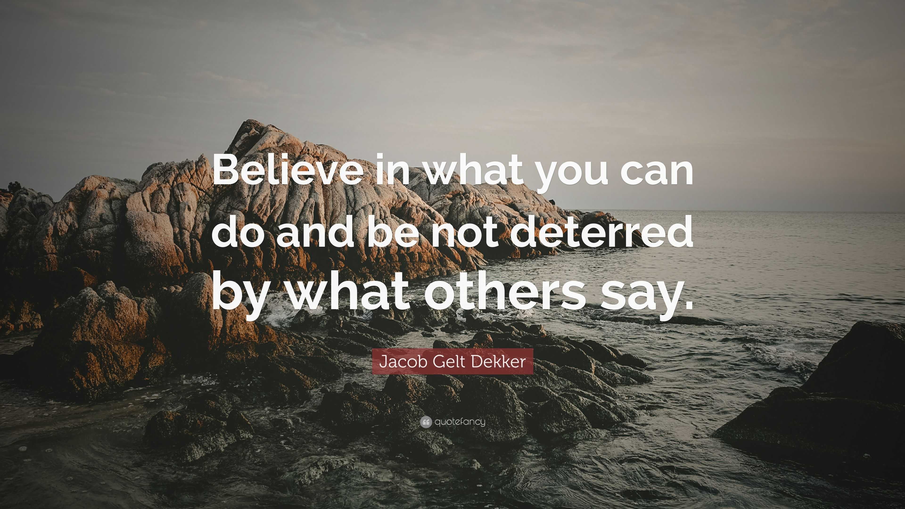 Jacob Gelt Dekker Quote: “Believe in what you can do and be not ...