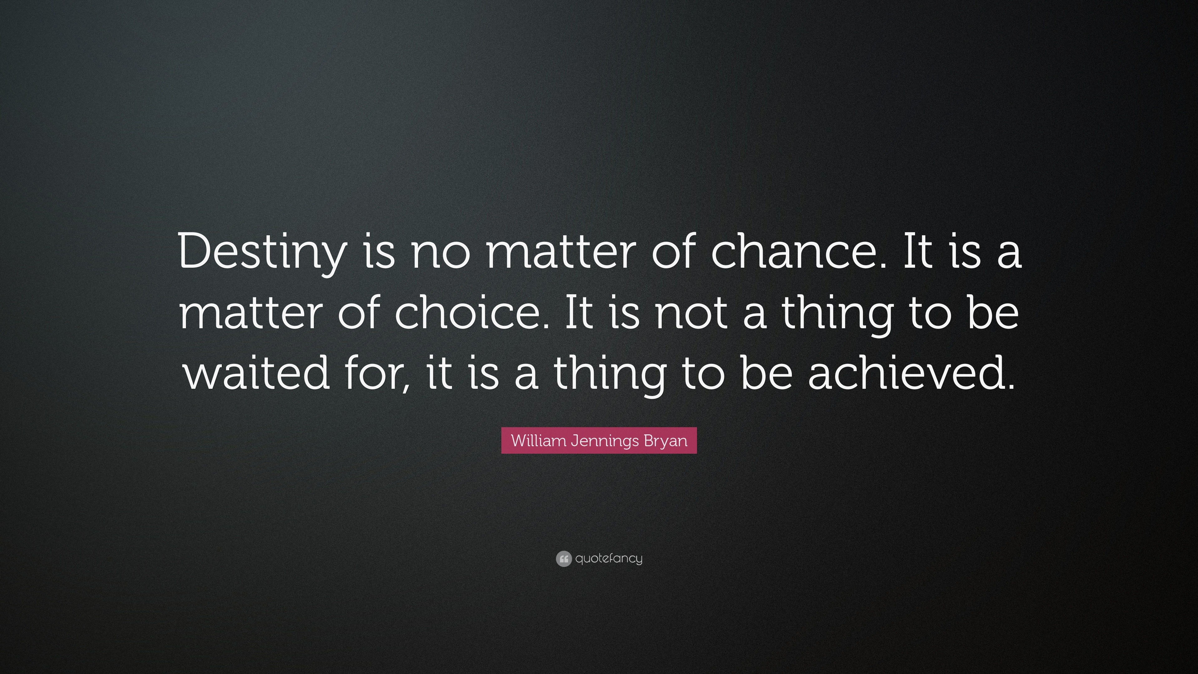 William Jennings Bryan Quote: “Destiny Is No Matter Of Chance. It Is A ...