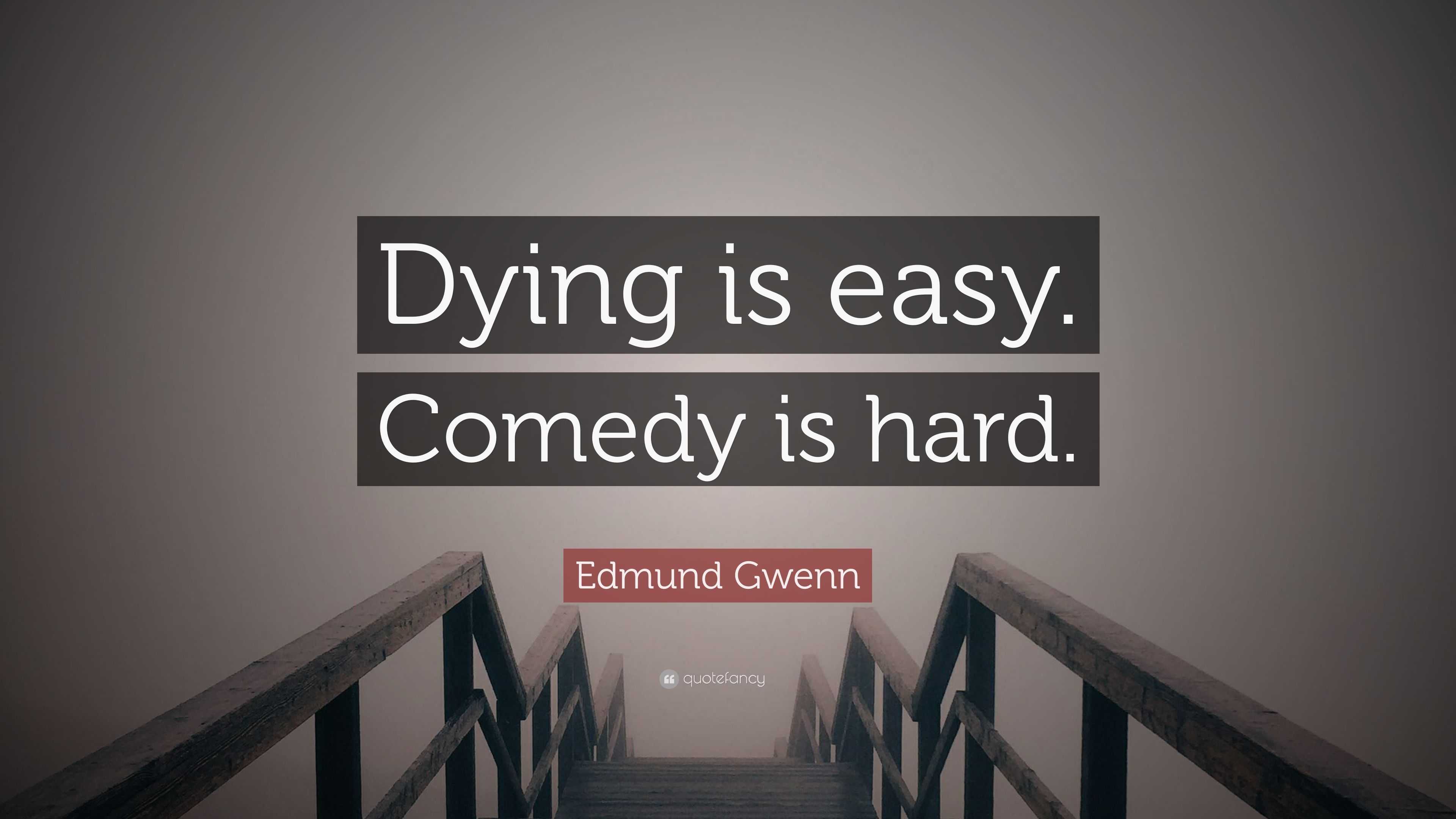 Edmund Gwenn Quote “Dying is easy. Comedy is hard.”