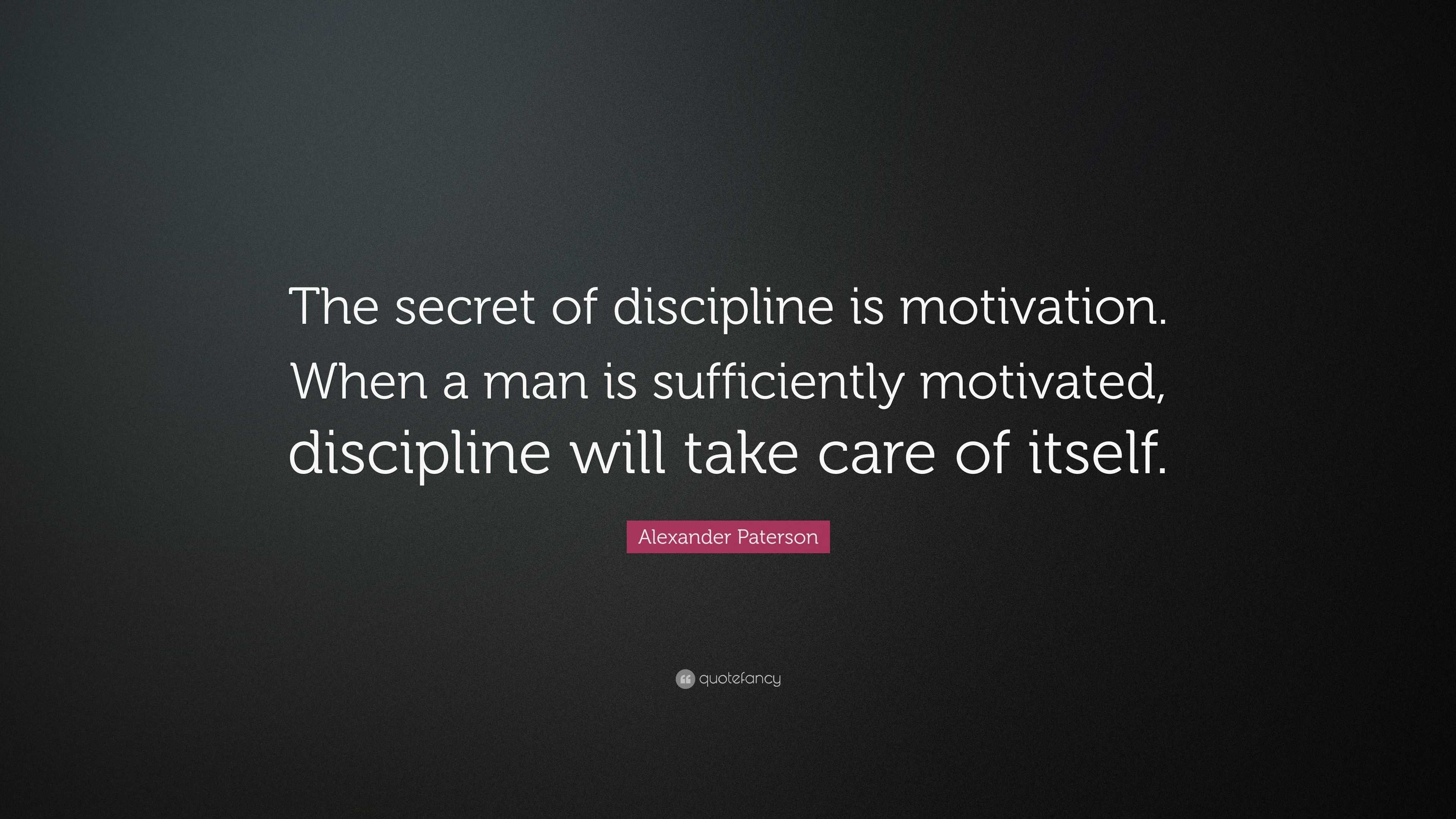 Alexander Paterson Quote: “The secret of discipline is motivation. When ...