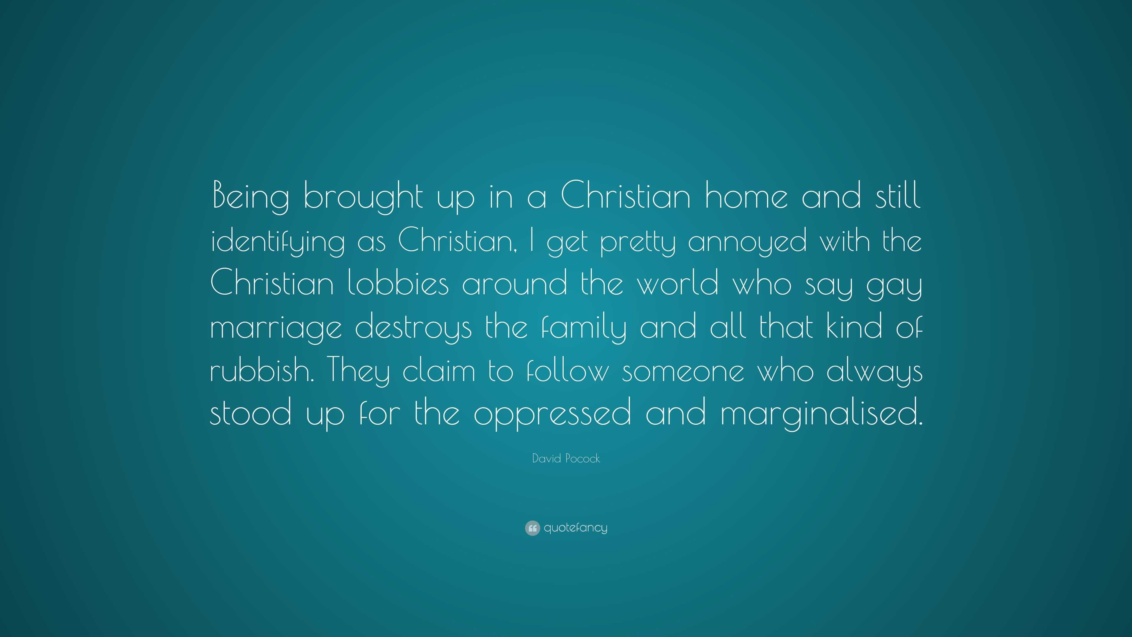 David Pocock Quote: “Being brought up in a Christian home and still  identifying as Christian, I get pretty annoyed with the Christian  lobbies...”