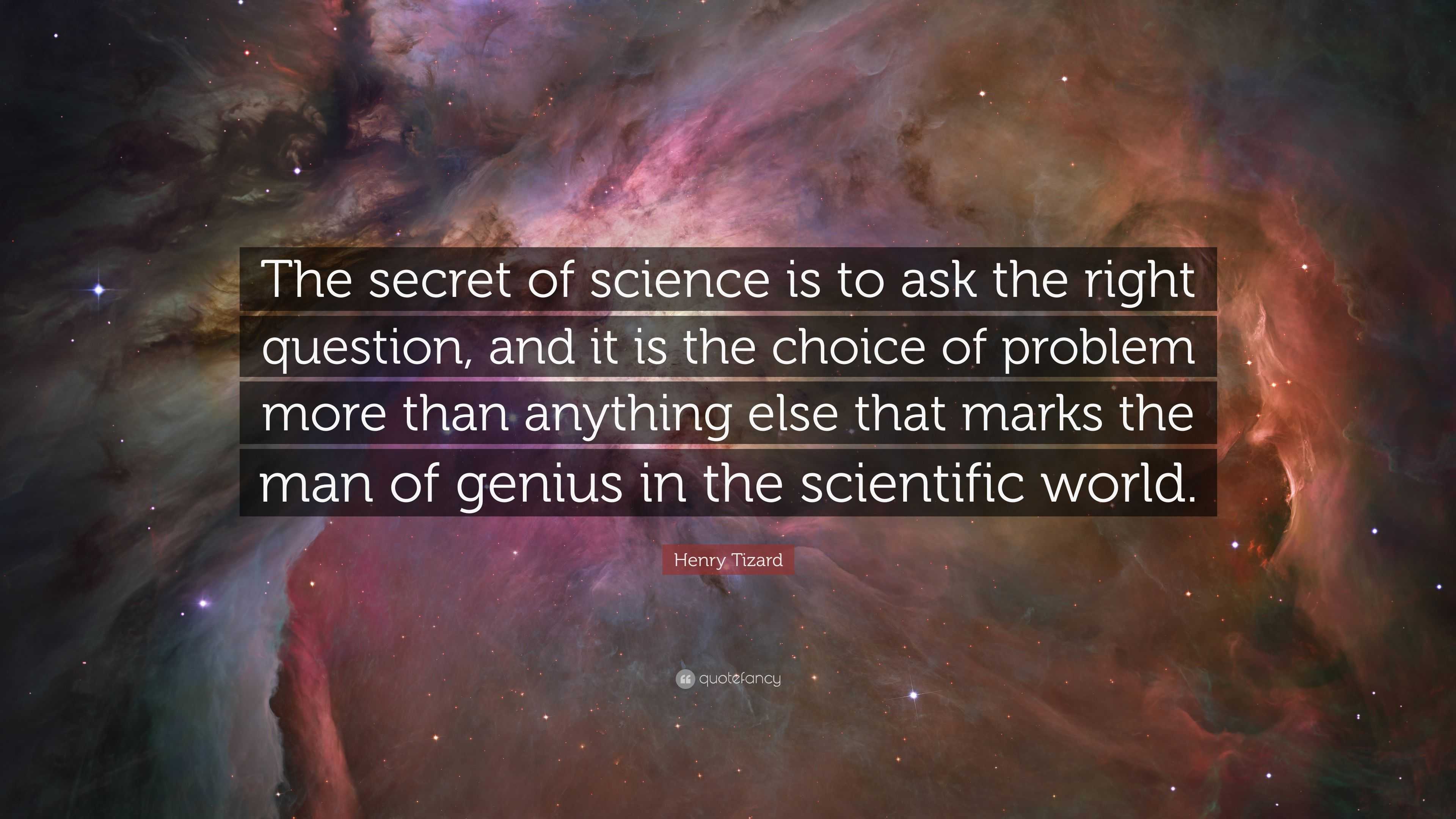 Henry Tizard Quote: “The secret of science is to ask the right question ...