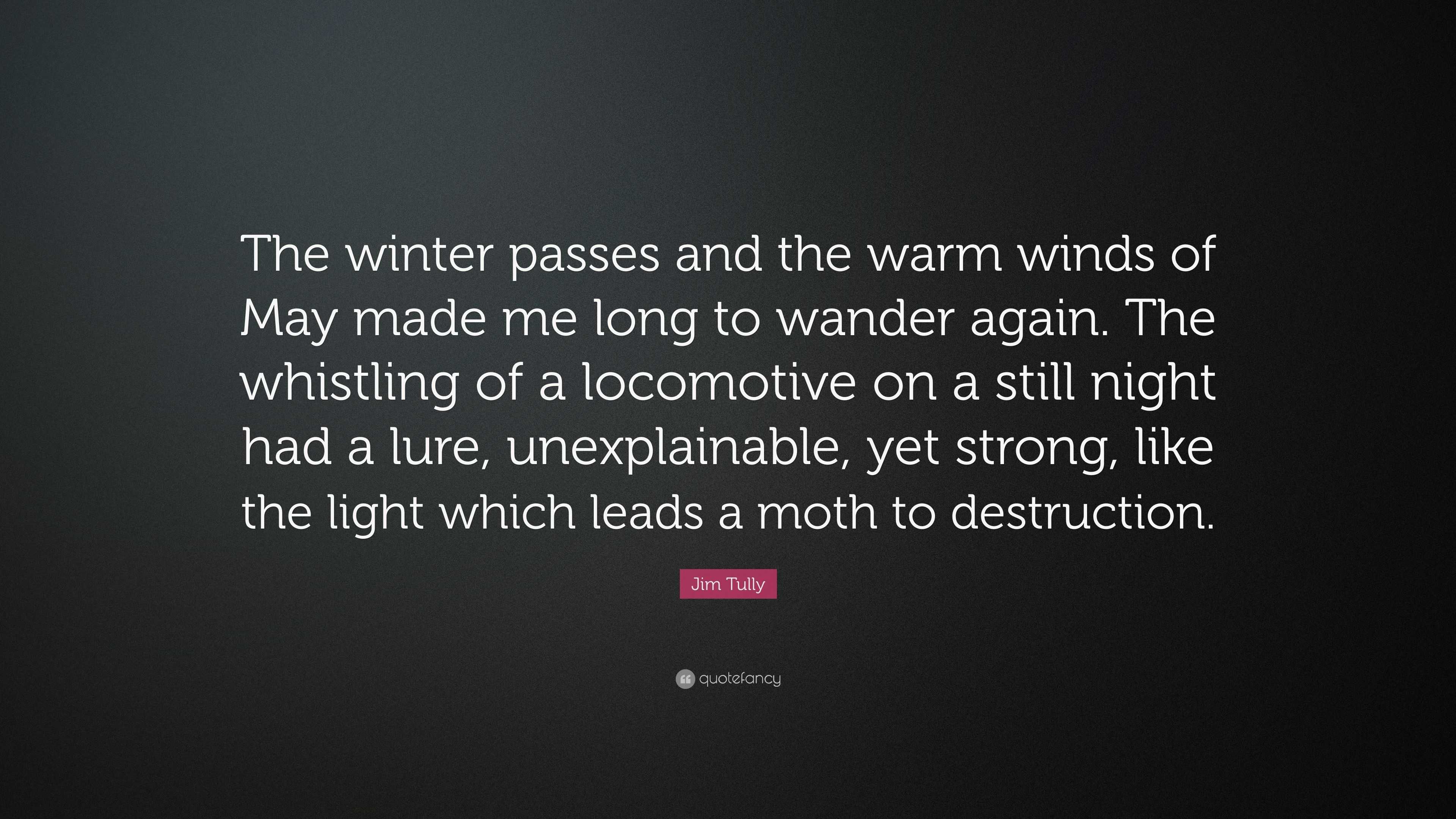 Jim Tully Quote: “The winter passes and the warm winds of May made me ...