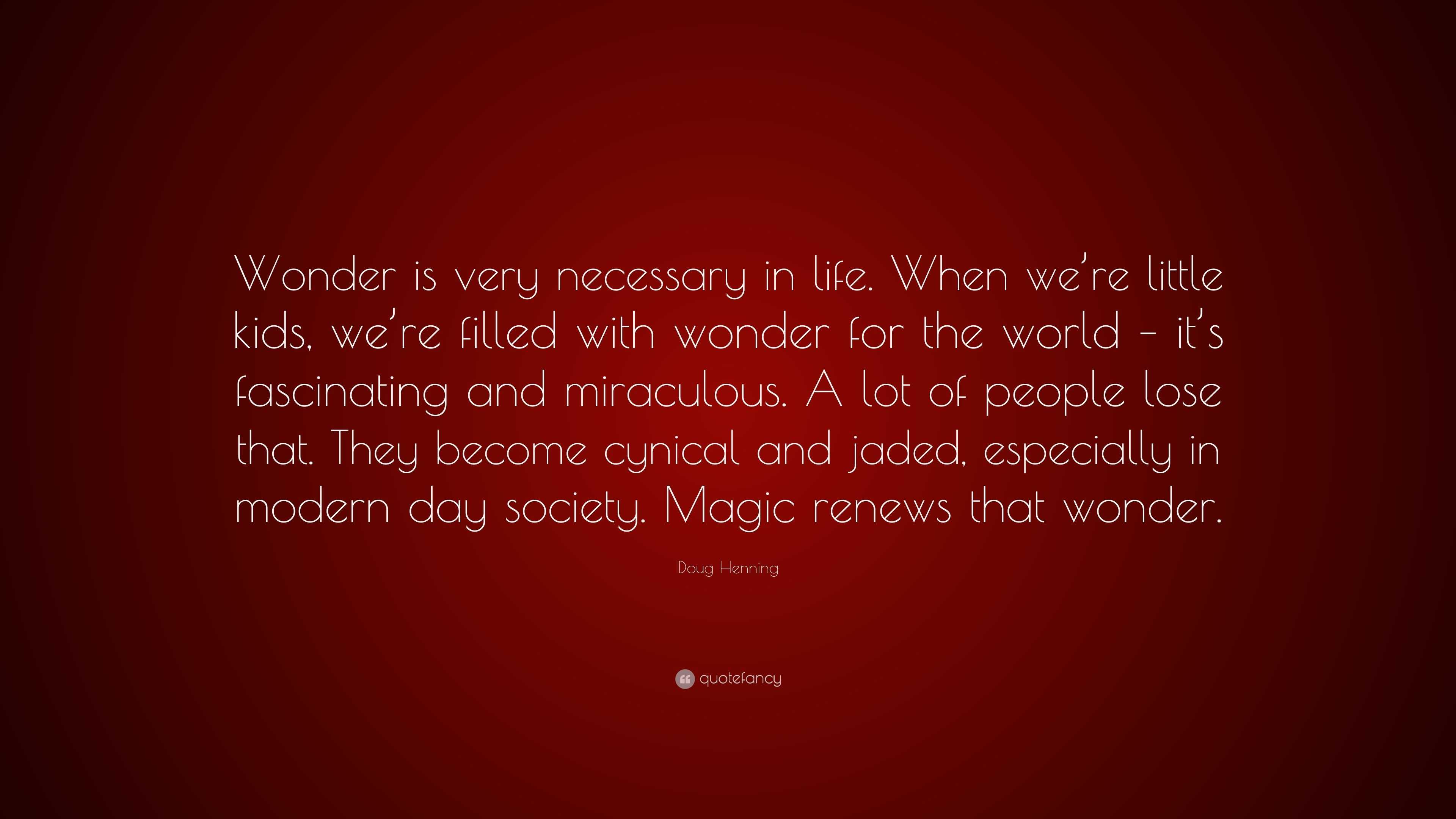 Doug Henning Quote “Wonder is very necessary in life When we re