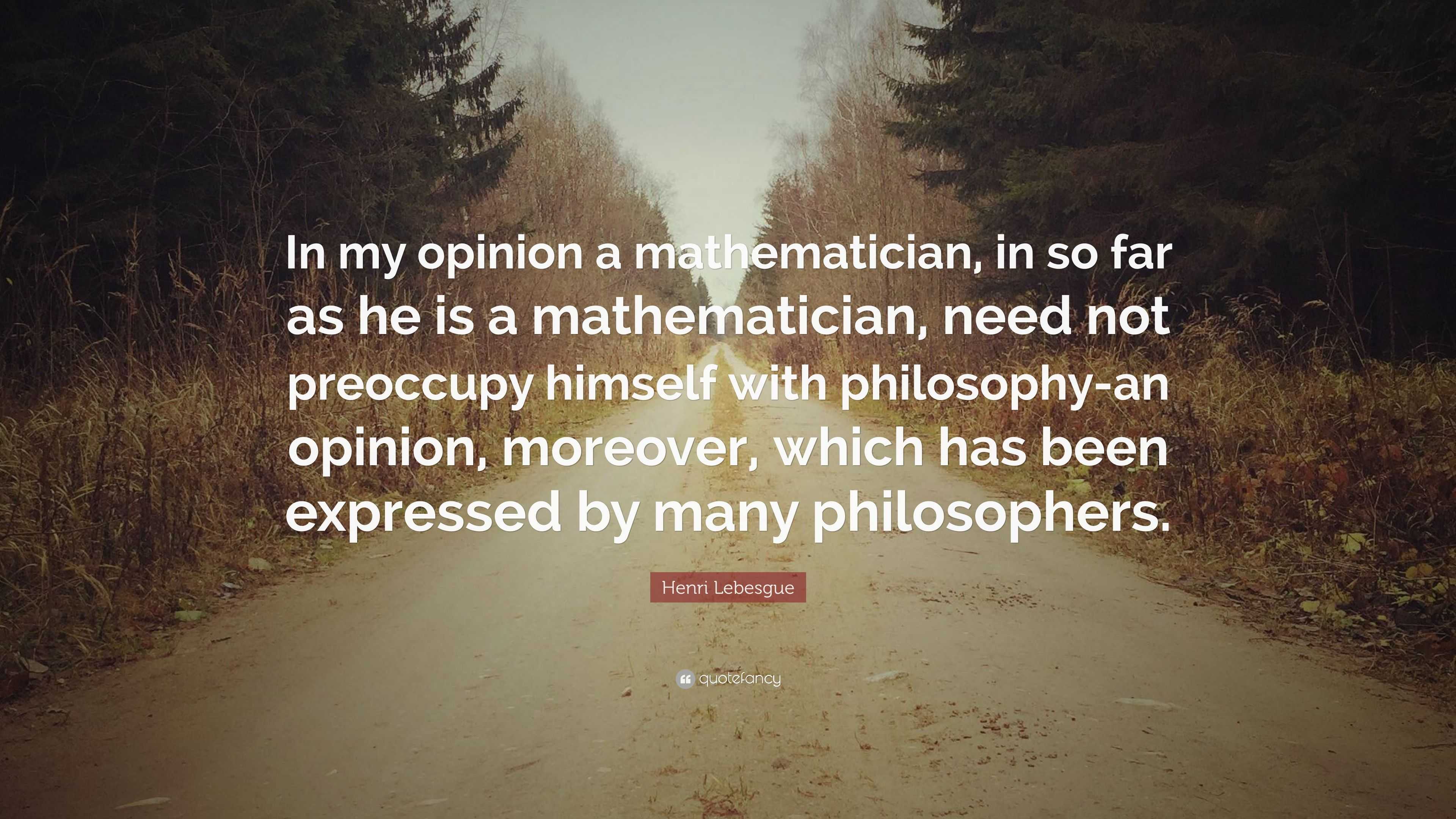 Henri Lebesgue Quote: “In my opinion a mathematician, in so far as he ...