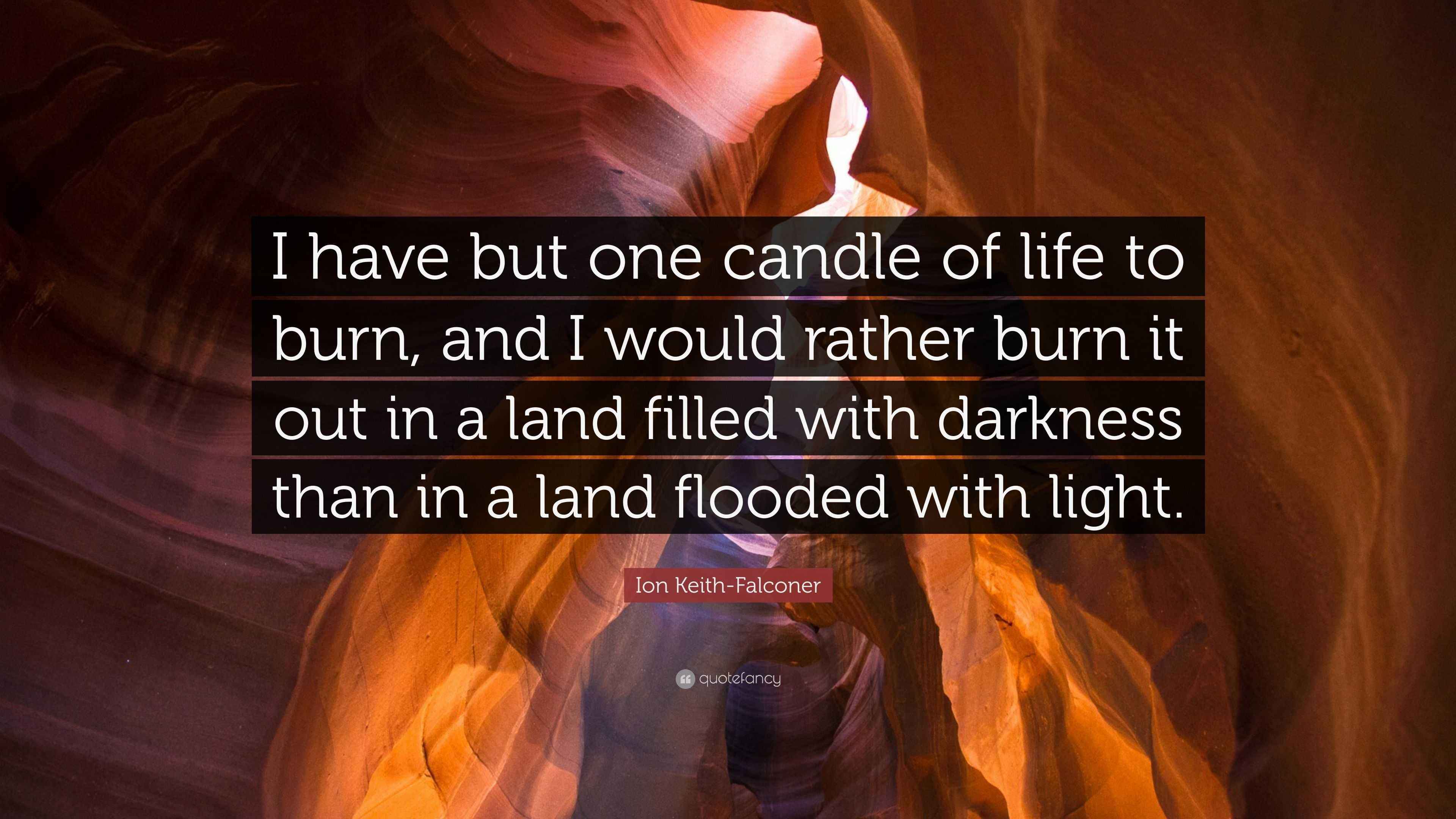 Ion KeithFalconer Quote “I have but one candle of life to burn, and I