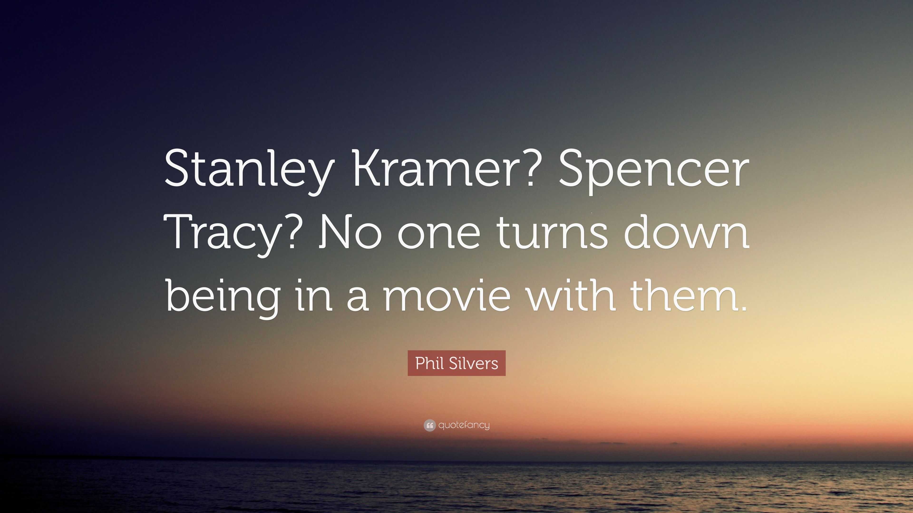 Phil Silvers Quote: “Stanley Kramer? Spencer Tracy? No one turns down ...