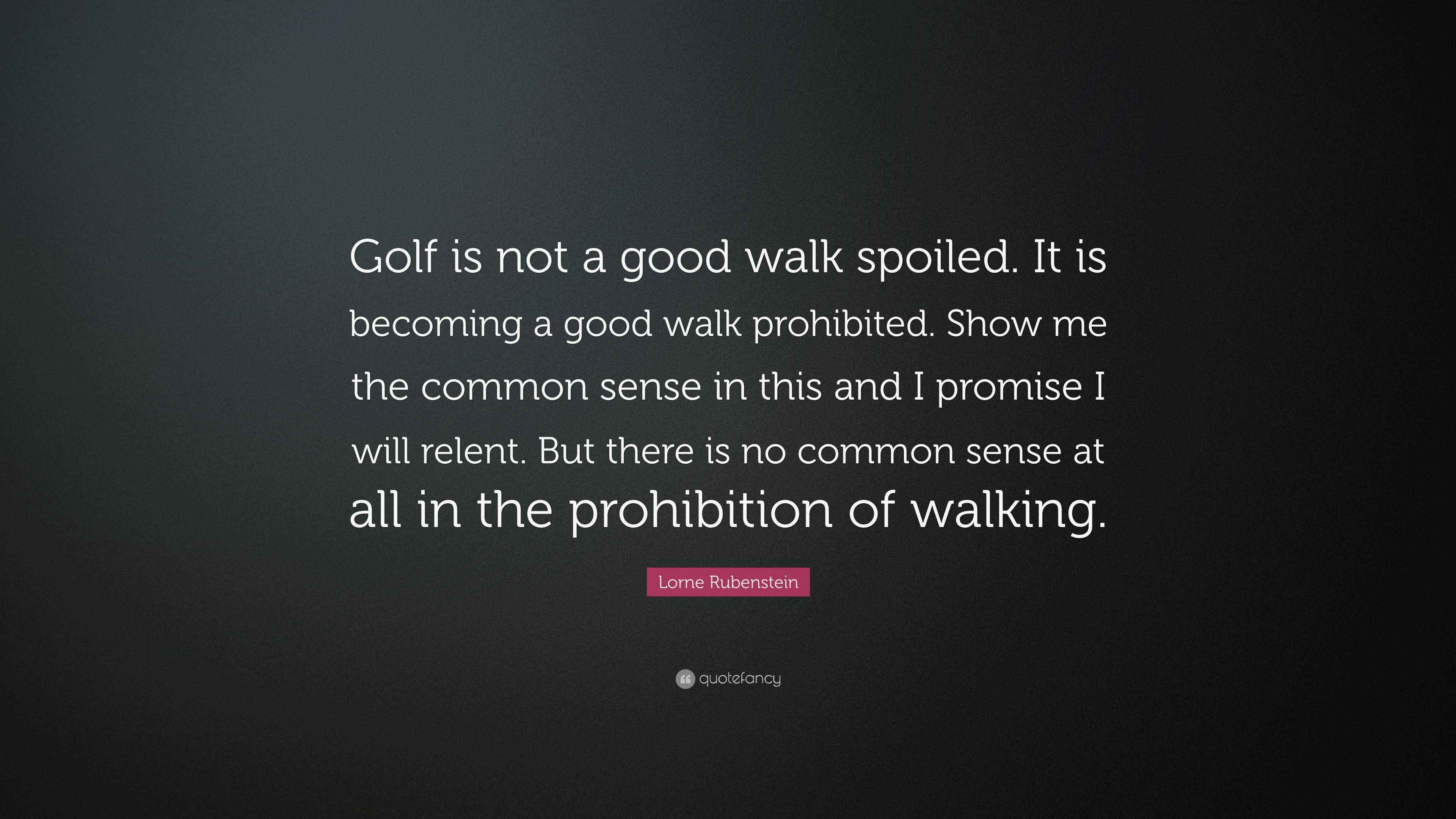 Lorne Rubenstein Quote “Golf is not a good walk spoiled.