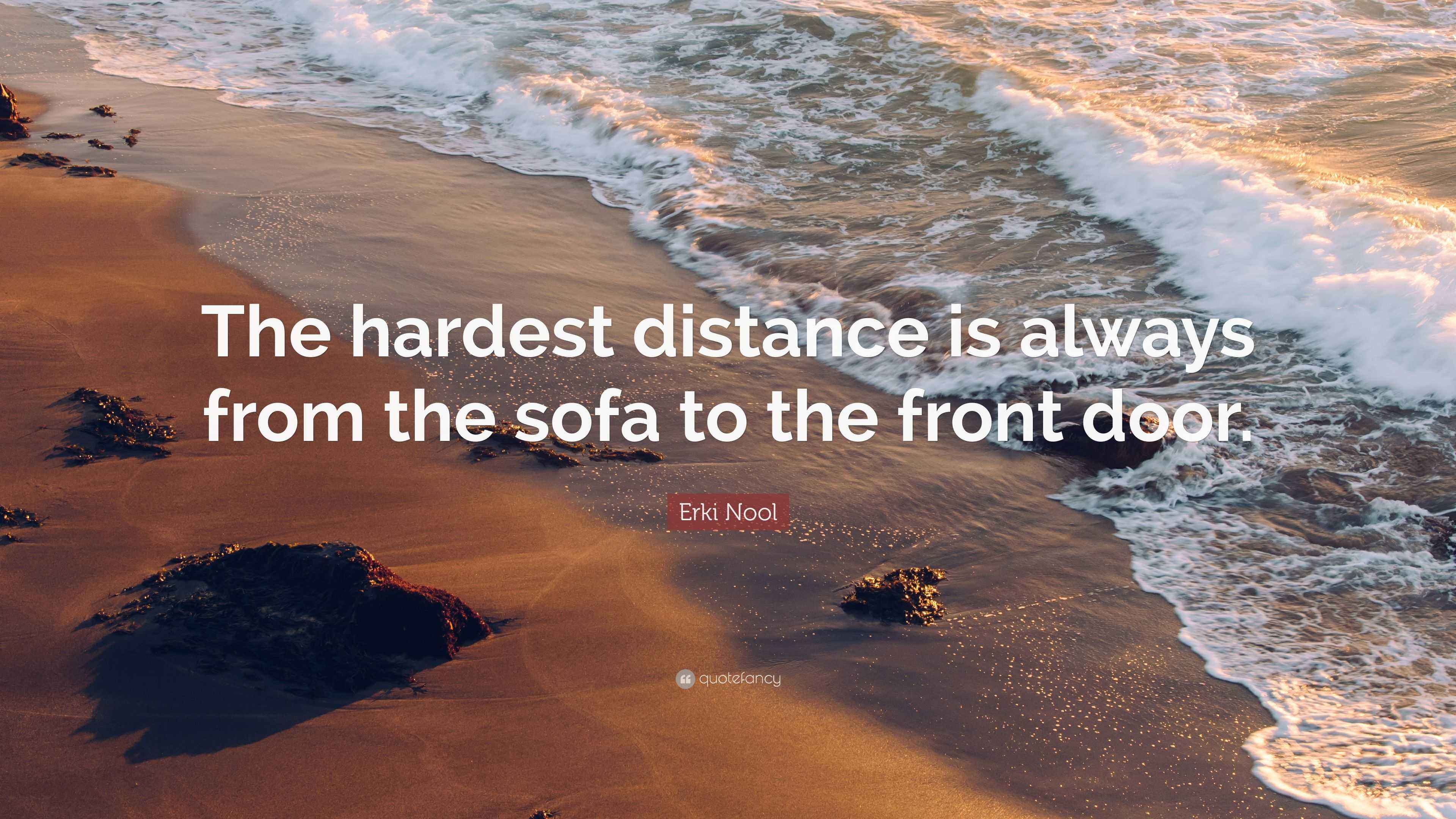 Erki Nool Quote: “The hardest distance is always from the sofa to the ...