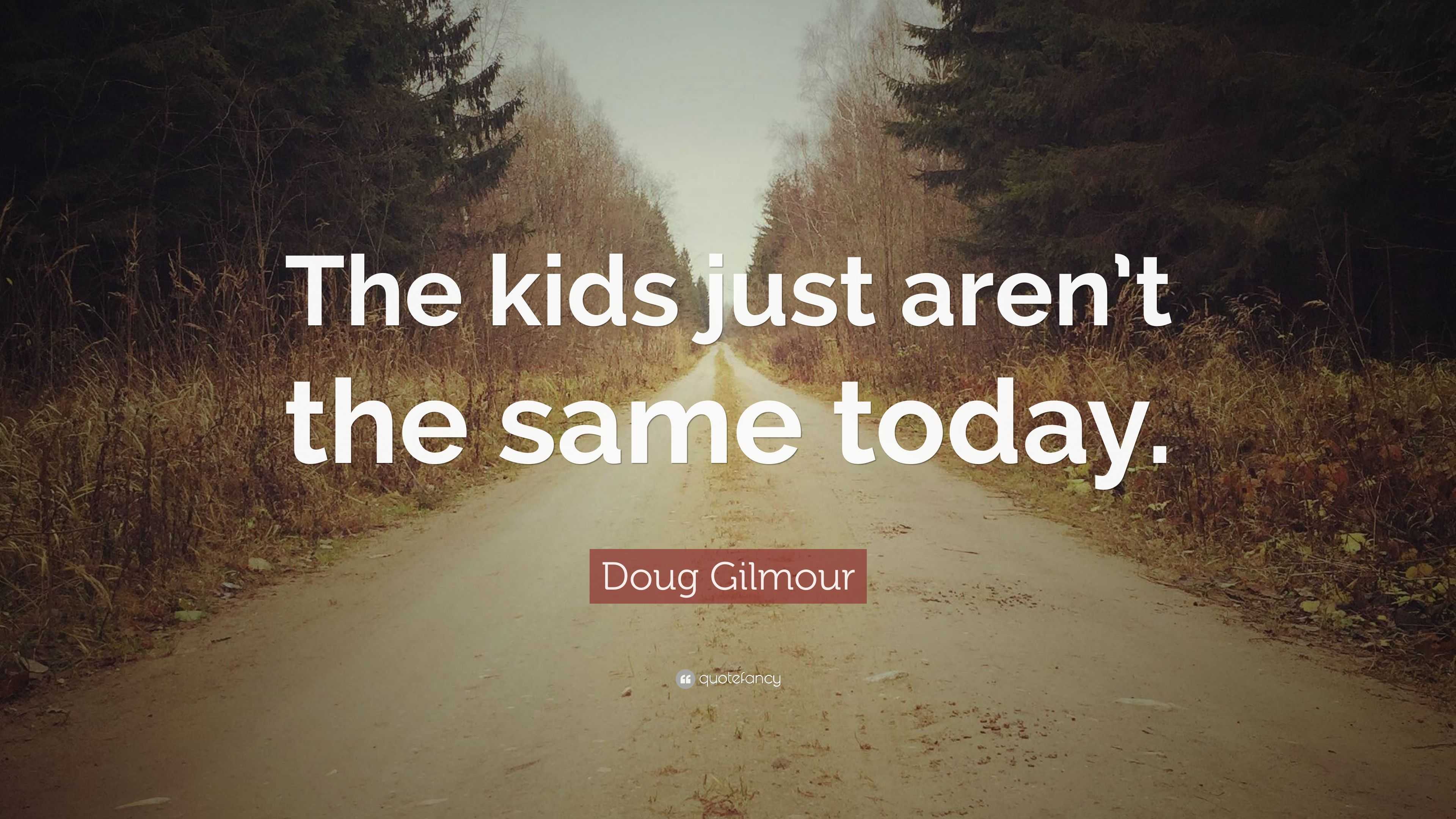 Doug Gilmour Quote: “The kids just aren’t the same today.”