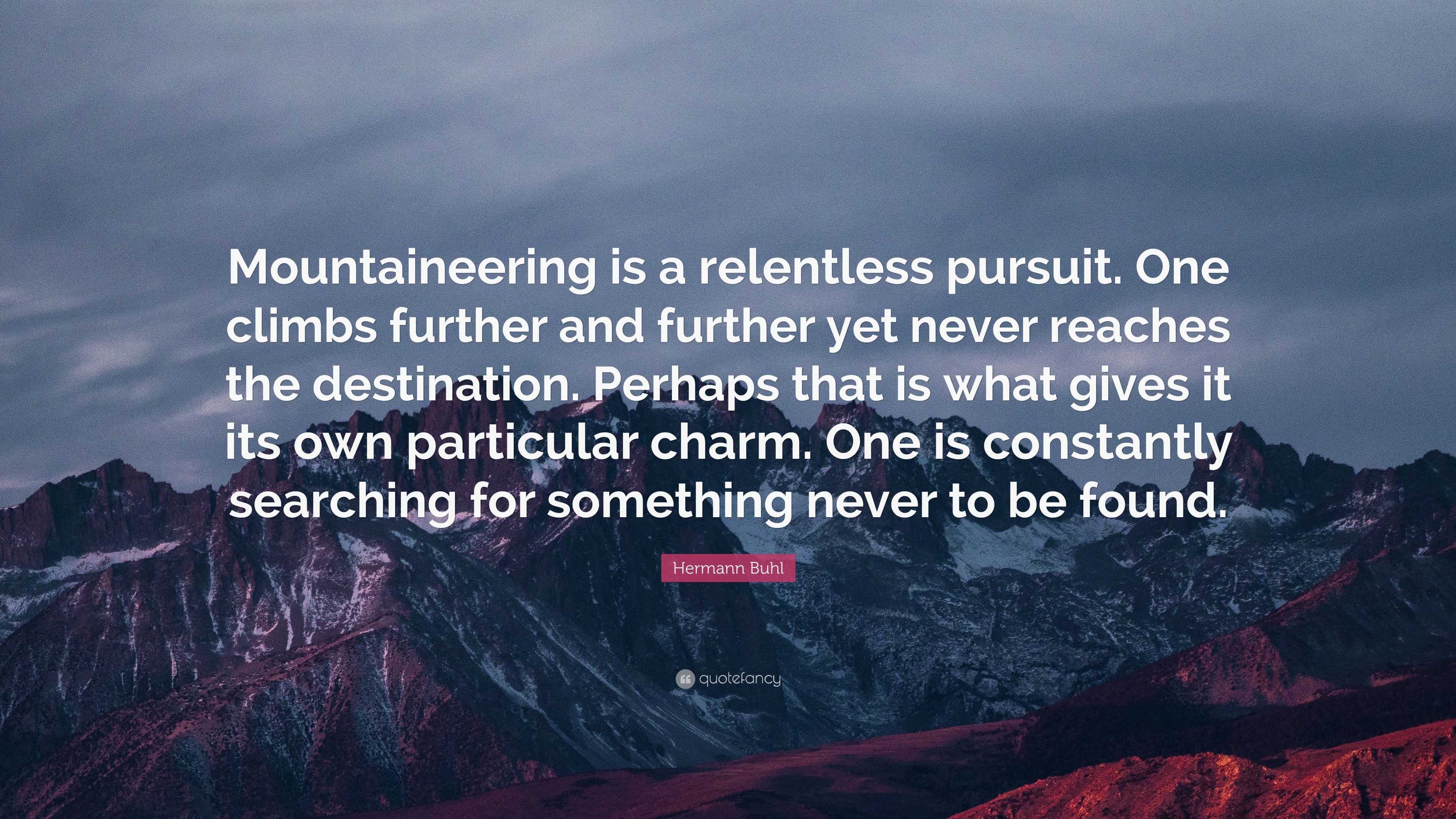 Hermann Buhl Quote: “Mountaineering is a relentless pursuit. One climbs ...