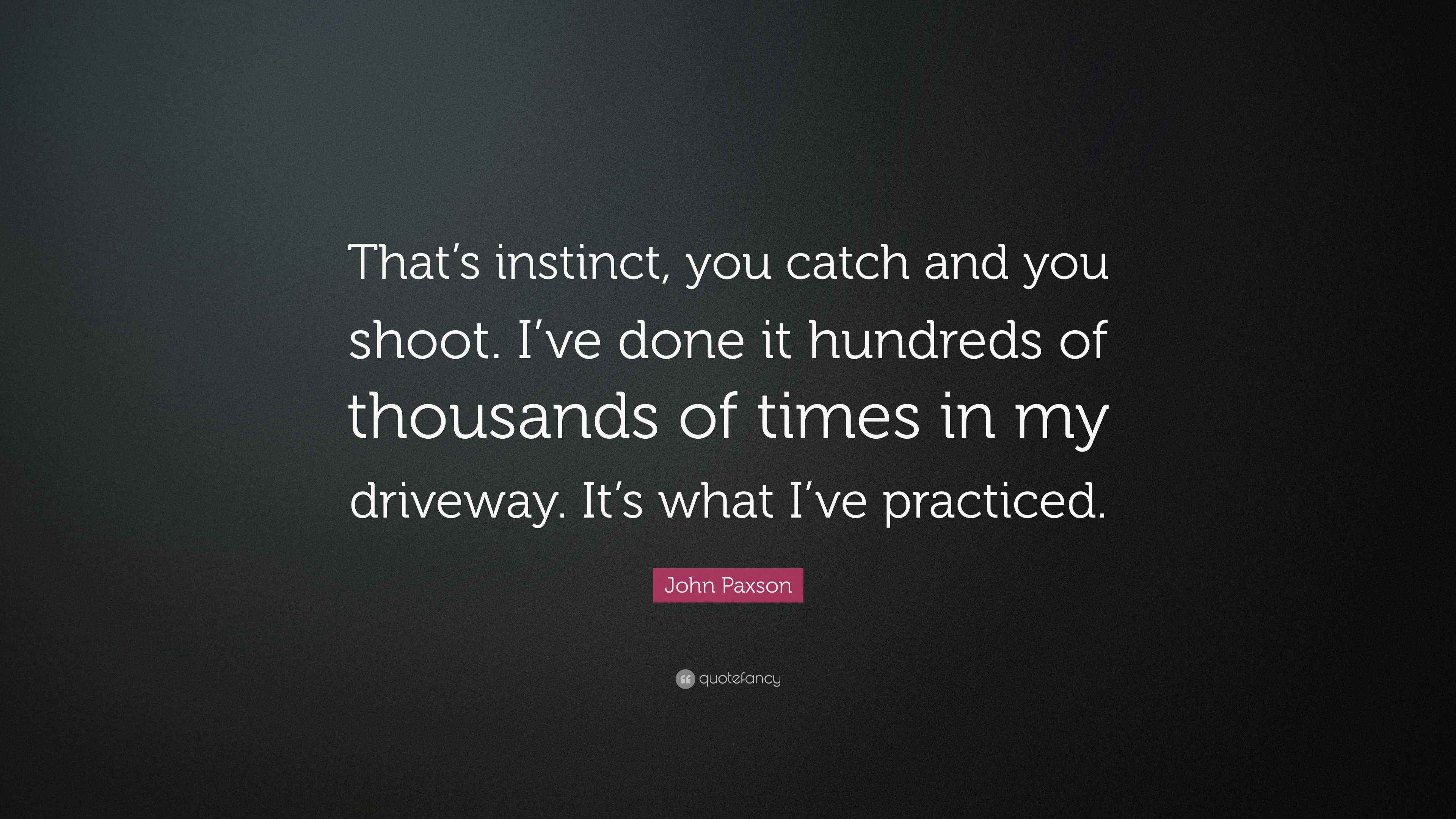 John Paxson Quote: “That’s instinct, you catch and you shoot. I’ve done