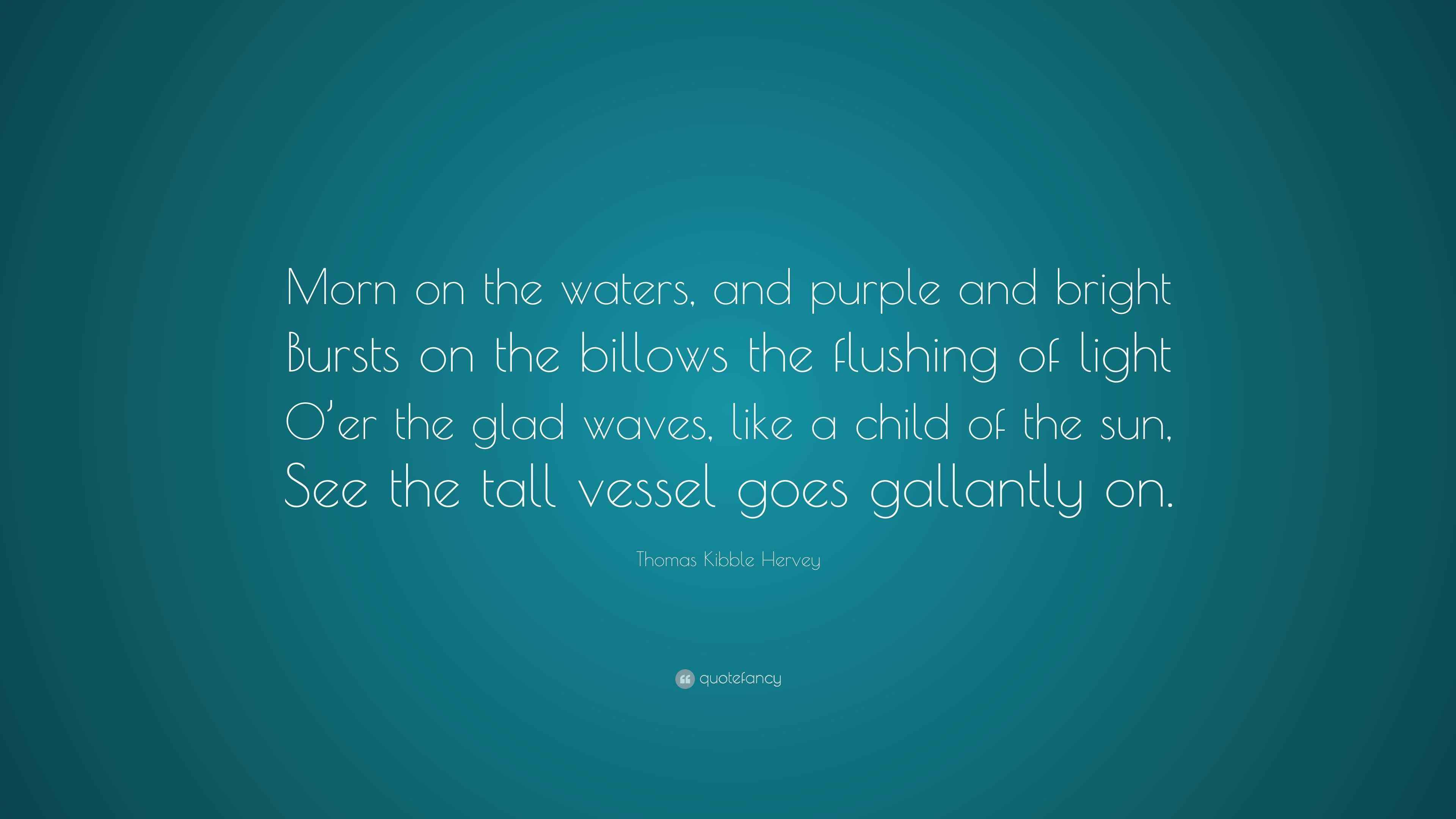 Thomas Kibble Hervey Quote: “Morn on the waters, and purple and bright ...