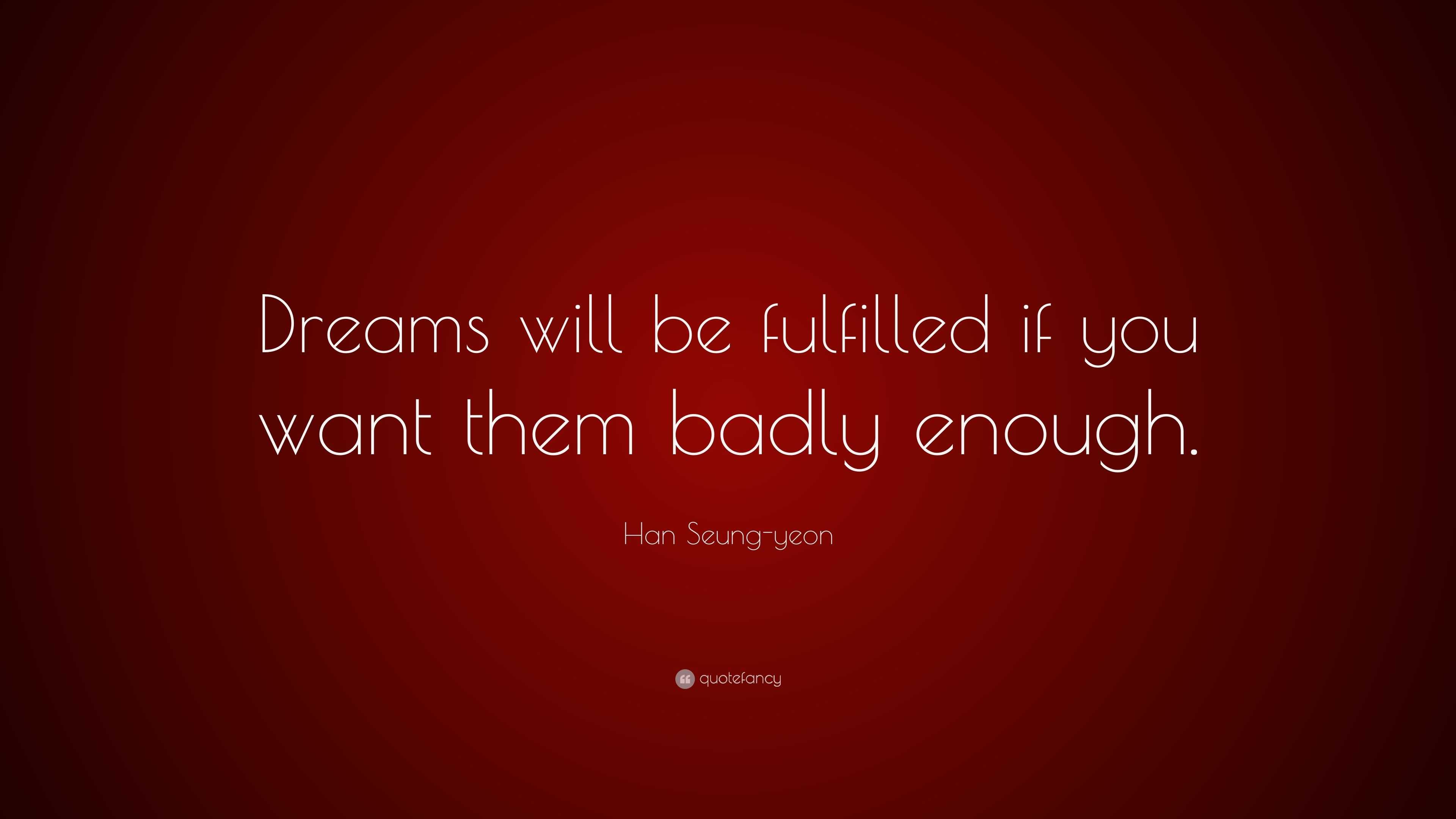 Han Seung-yeon Quote: “Dreams will be fulfilled if you want them badly ...