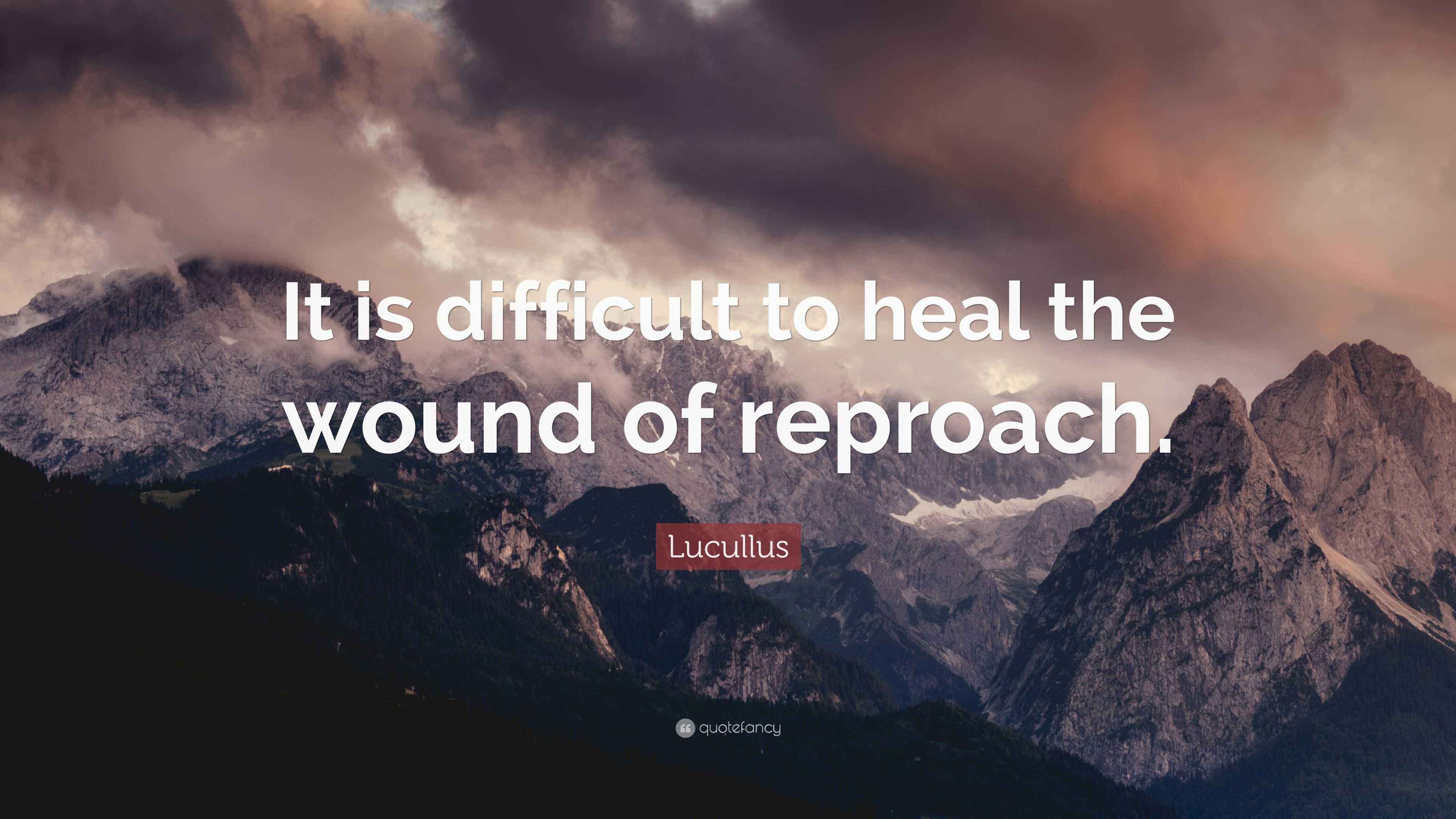 Lucullus Quote: “It is difficult to heal the wound of reproach.”