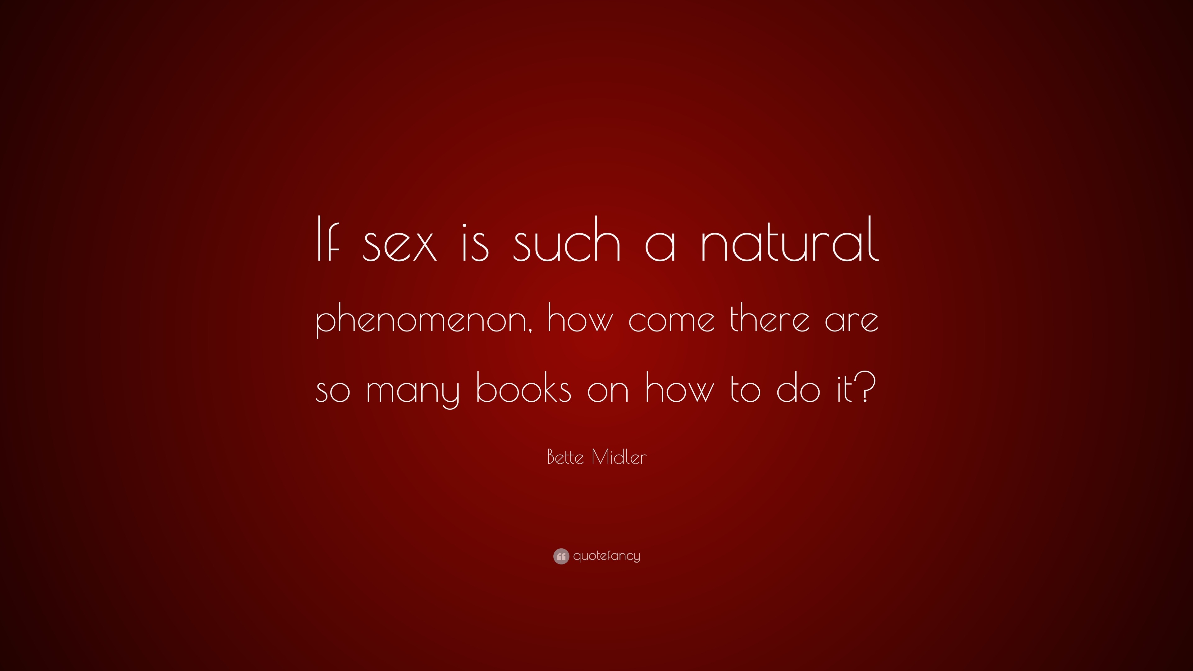 Bette Midler Quote: “If sex is such a natural phenomenon, how come there  are so many