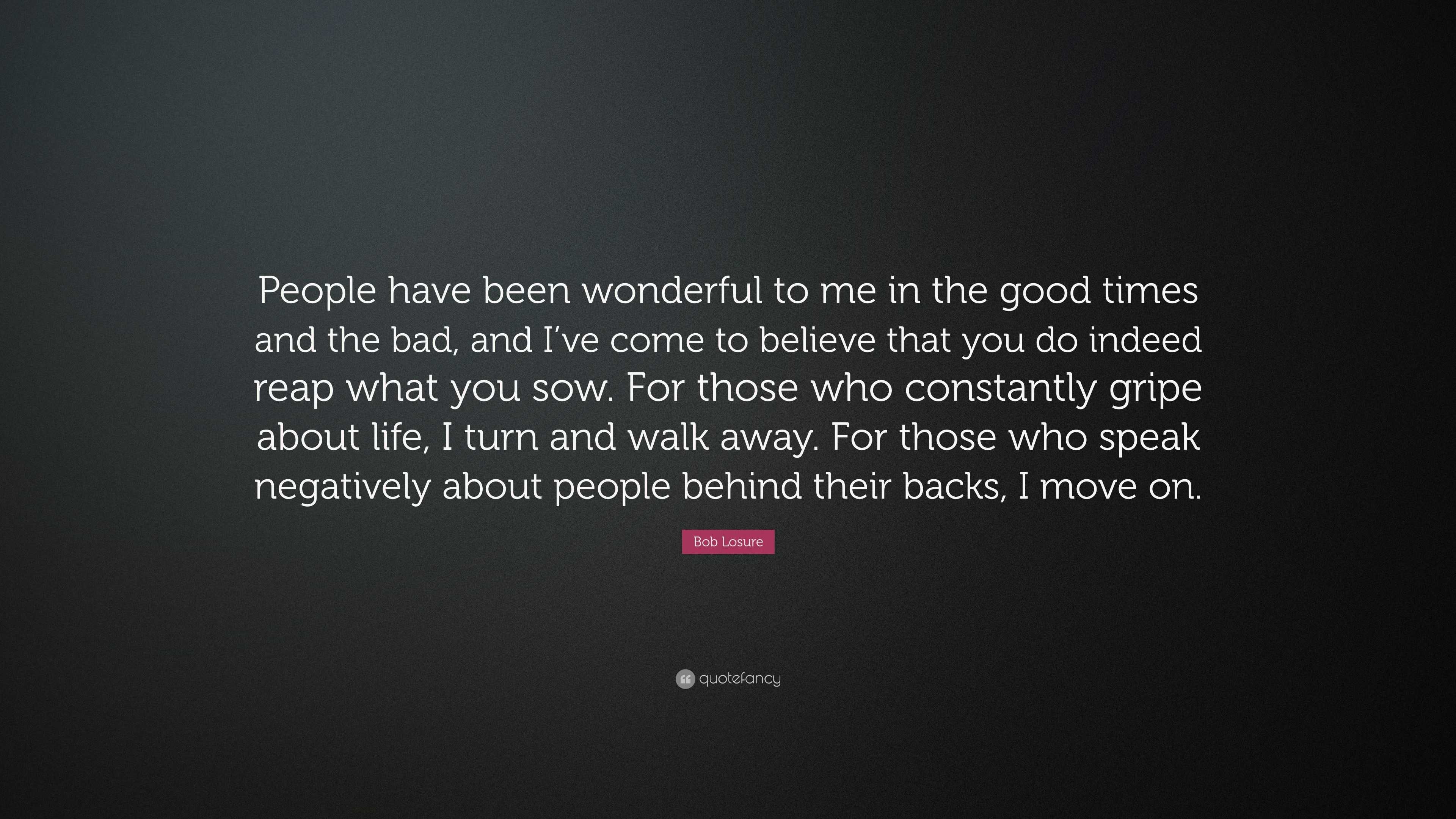 Bob Losure Quote: “People have been wonderful to me in the good times ...