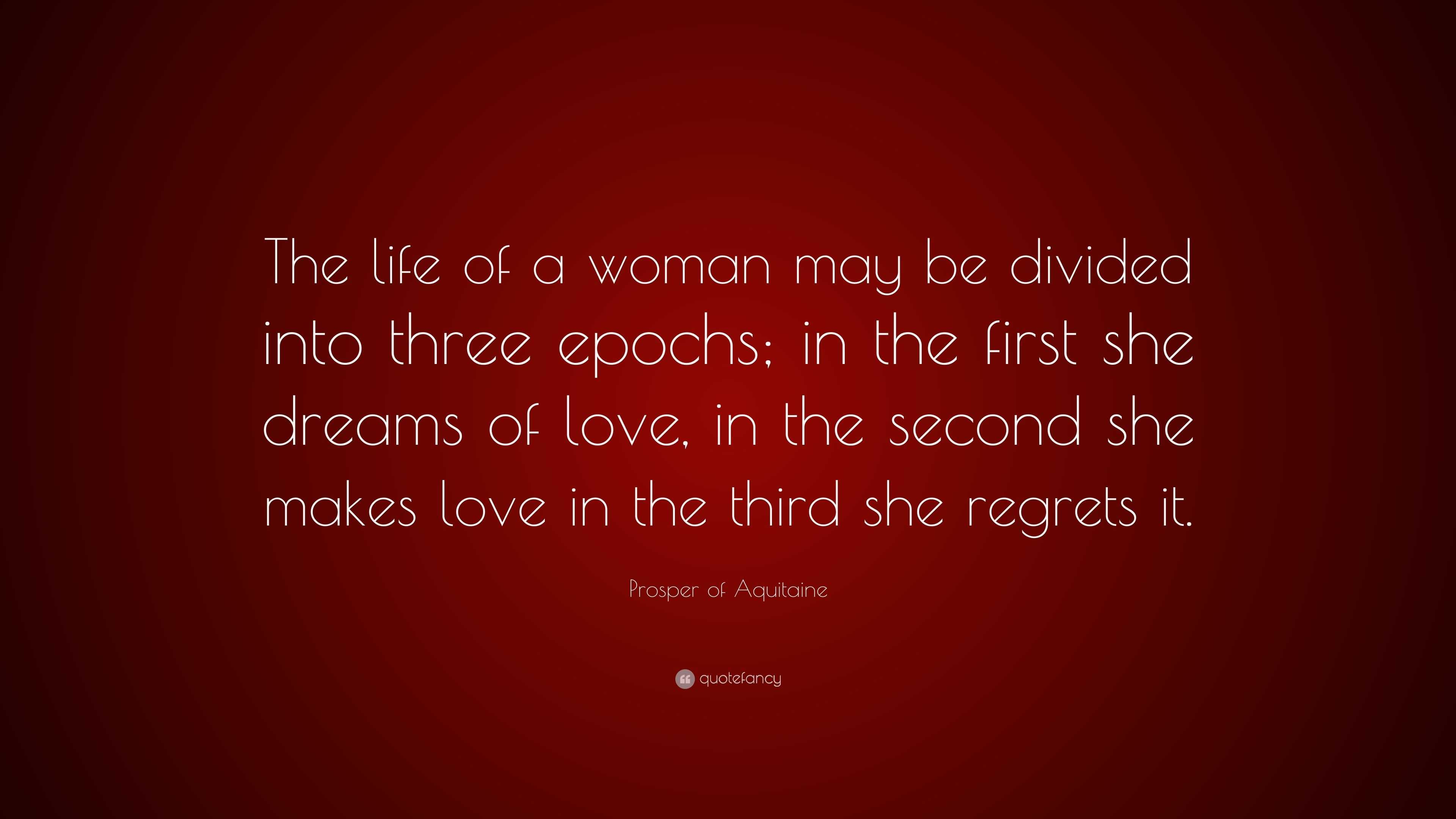 Prosper of Aquitaine Quote: “The life of a woman may be divided into ...