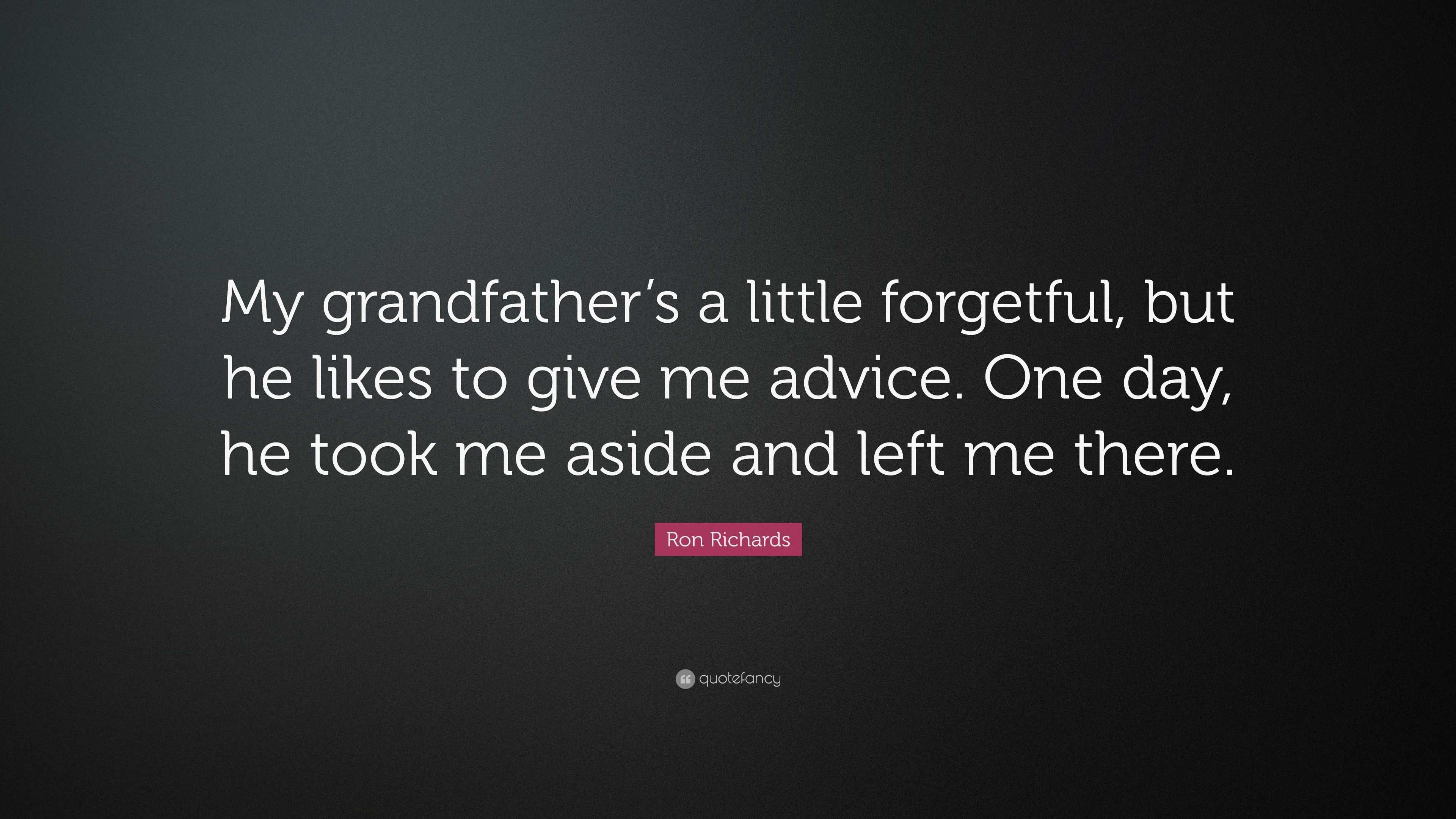 Ron Richards Quote: “My grandfather’s a little forgetful, but he likes ...