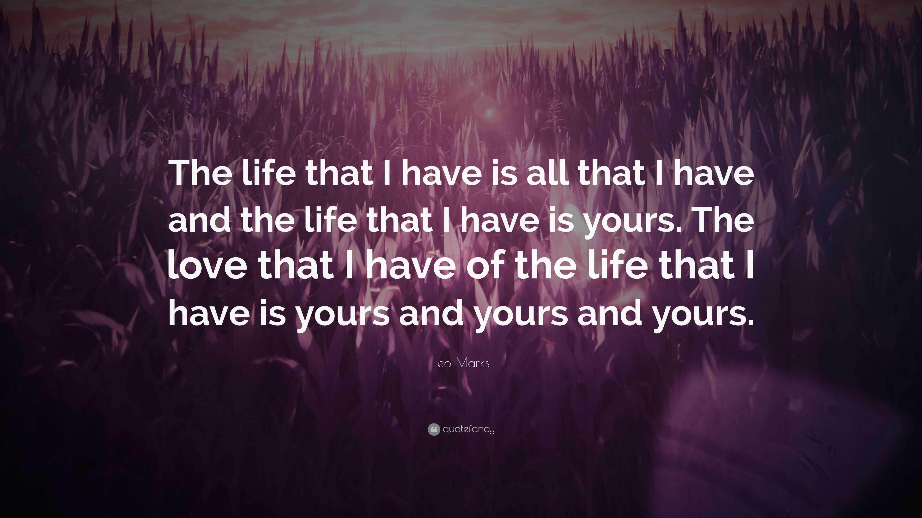 Leo Marks Quote: “The life that I have is all that I have and the life ...