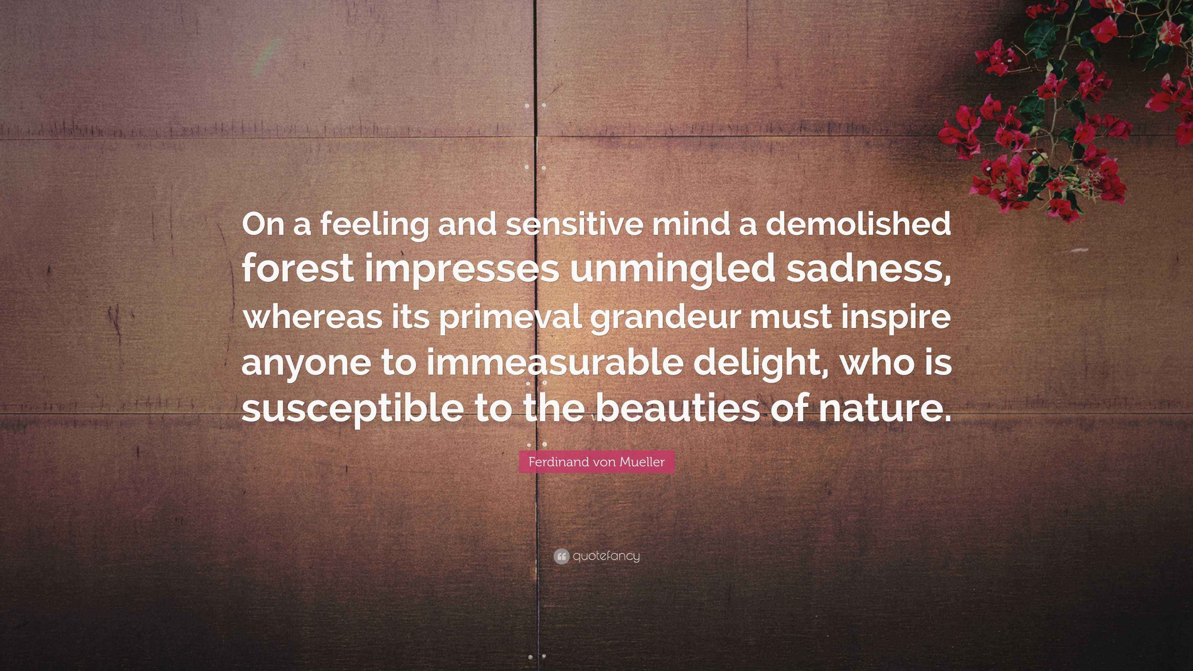 Ferdinand von Mueller Quote: “On a feeling and sensitive mind a ...