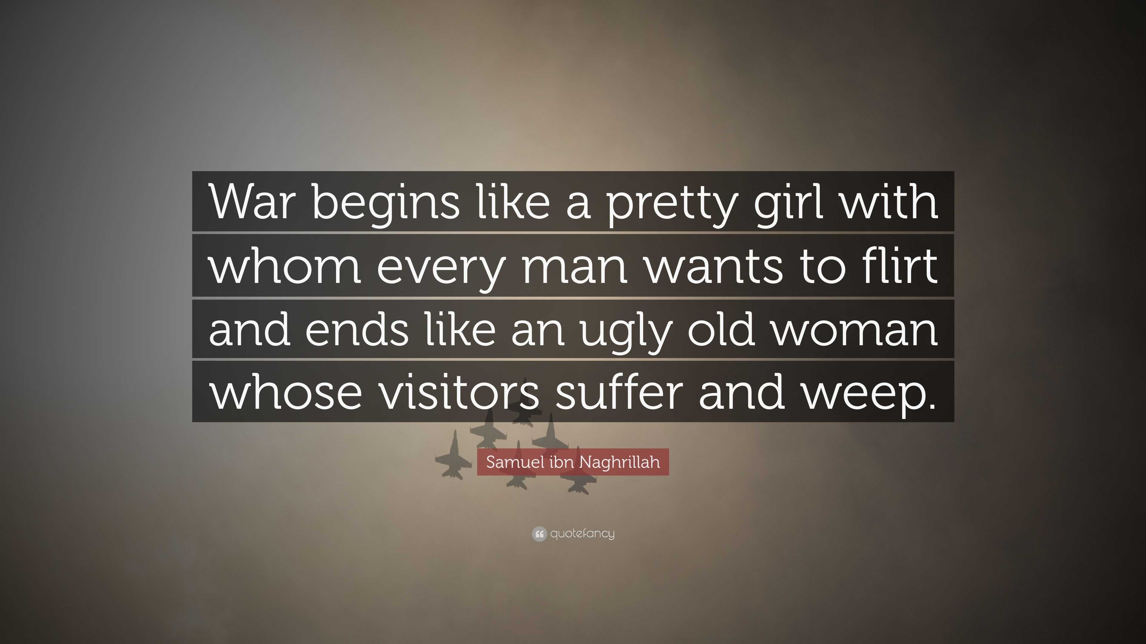 Samuel ibn Naghrillah Quote: “War begins like a pretty girl with whom every  man wants to flirt and ends like an ugly old woman whose visitors suffer...”, image size:3840x2160