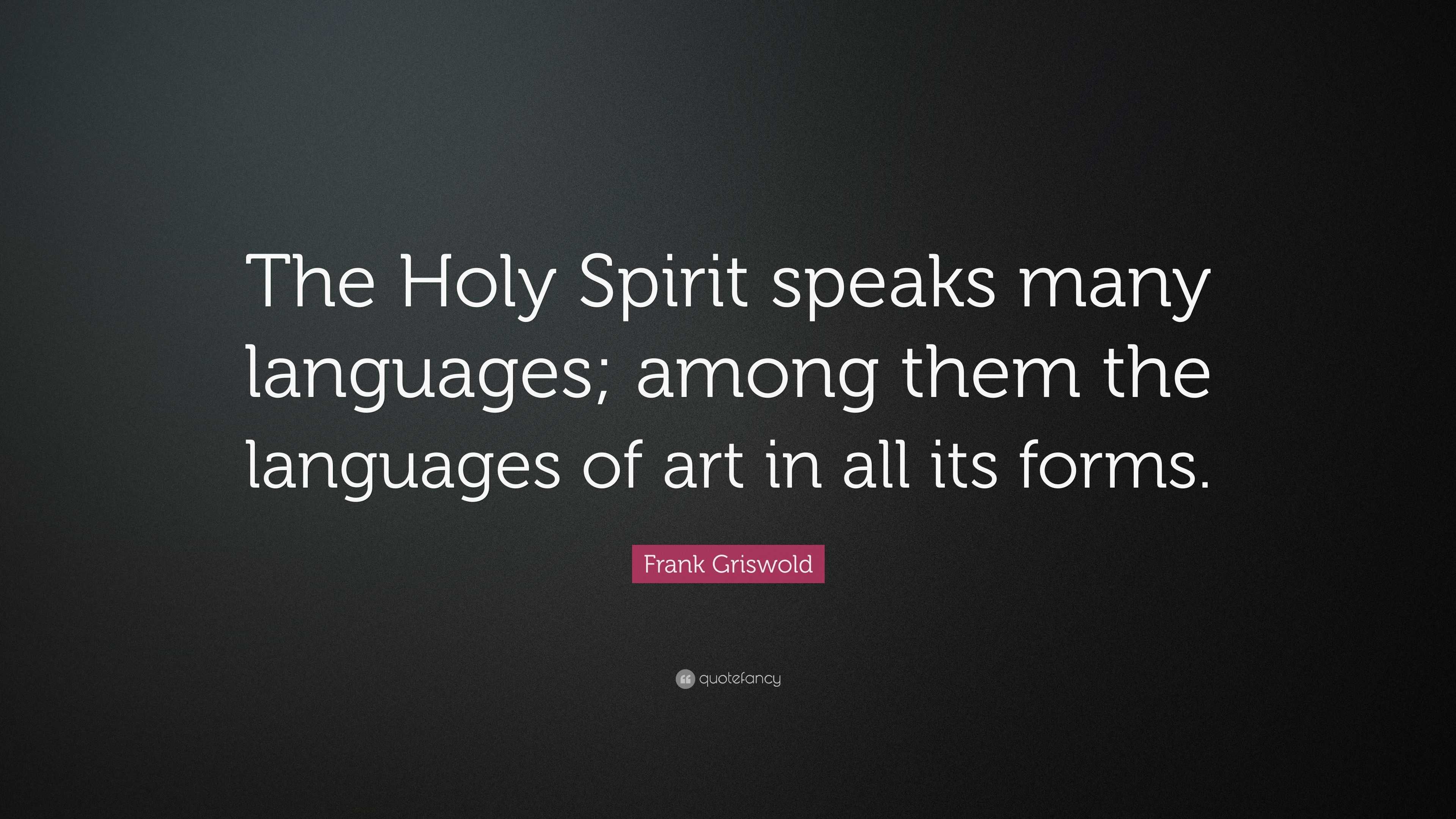 Frank Griswold Quote: “The Holy Spirit speaks many languages; among ...