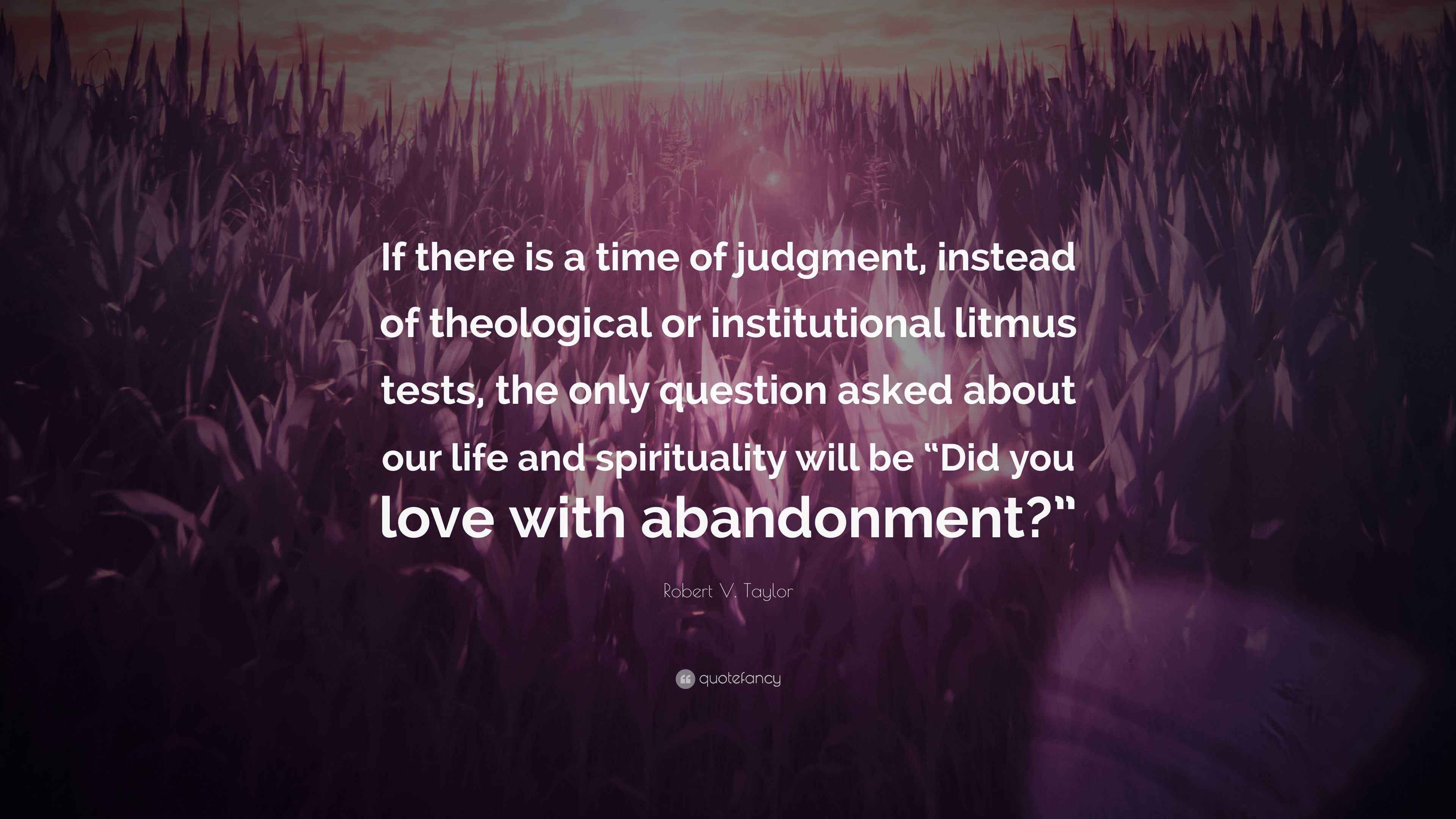 Robert V. Taylor Quote “If there is a time of judgment, instead of