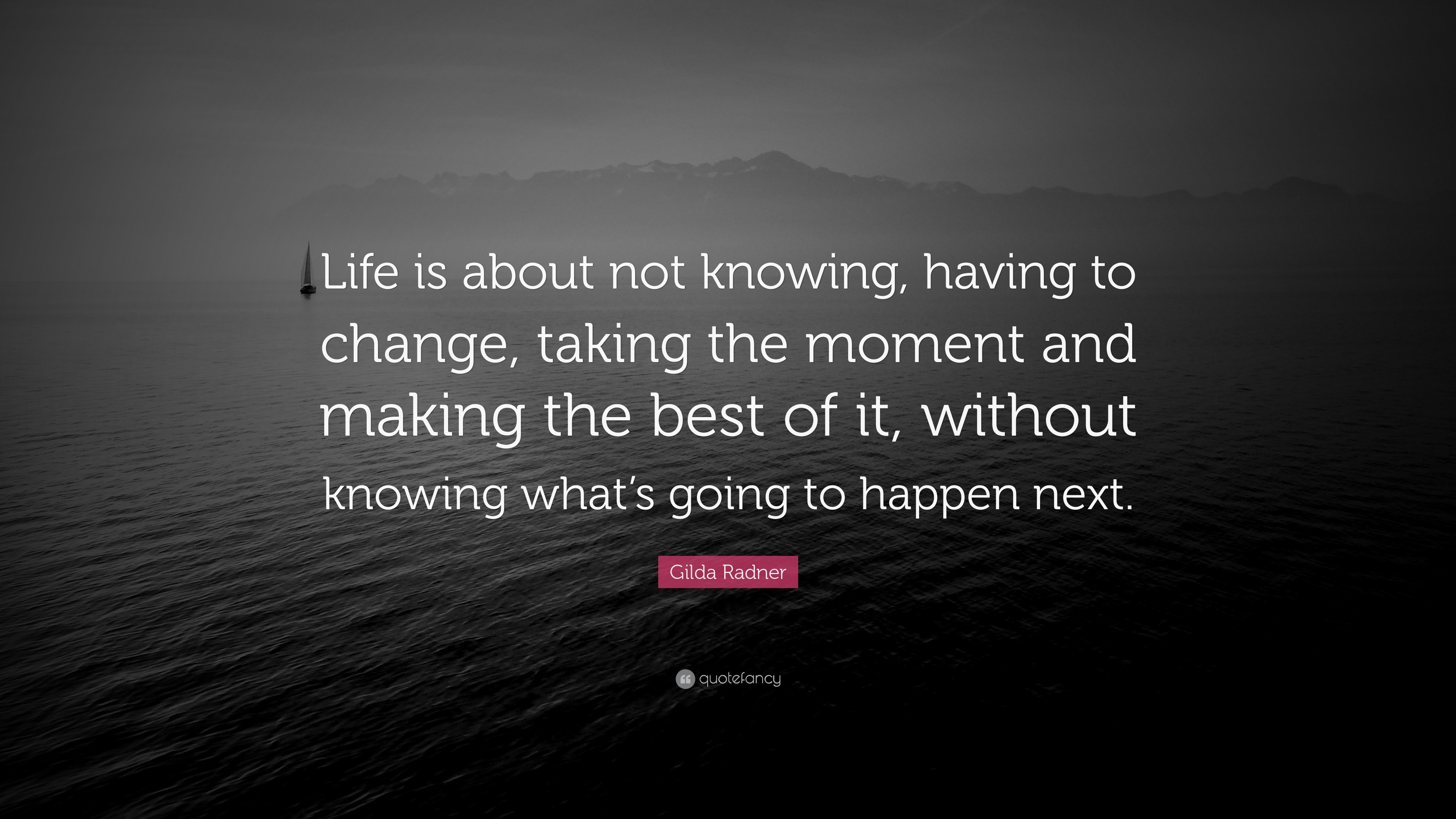 Gilda Radner Quote: “Life is about not knowing, having to change ...