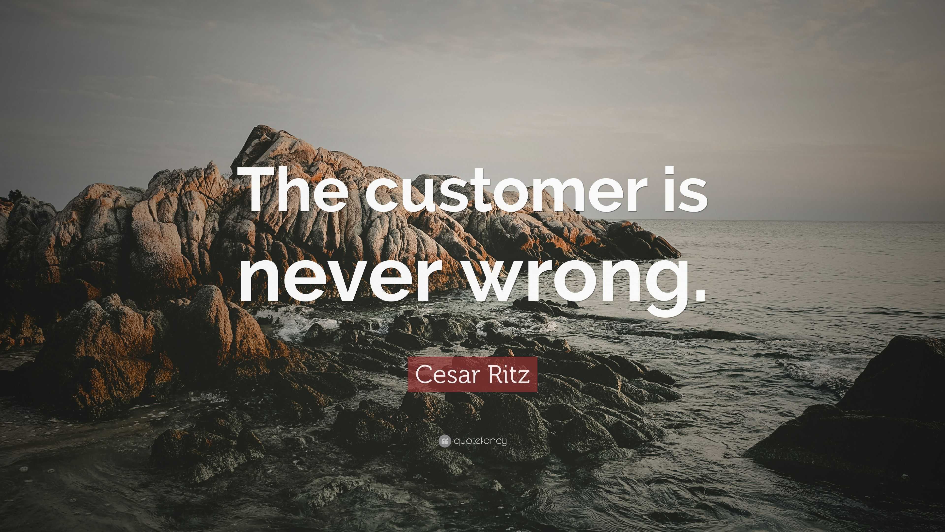 Cesar Ritz Quote “The customer is never wrong.”