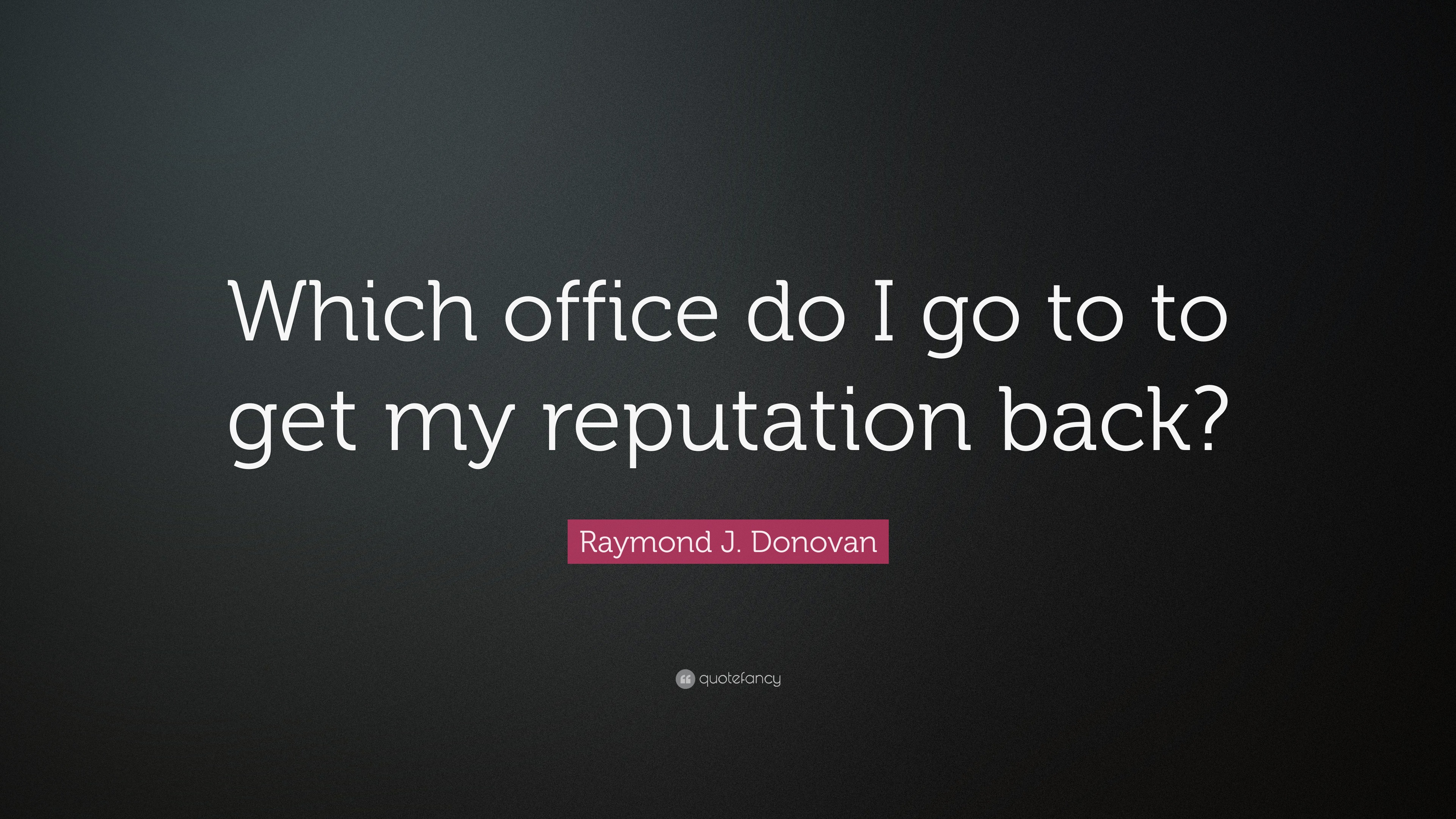 Raymond J Donovan Quote Which Office Do I Go To To Get My Reputation Back