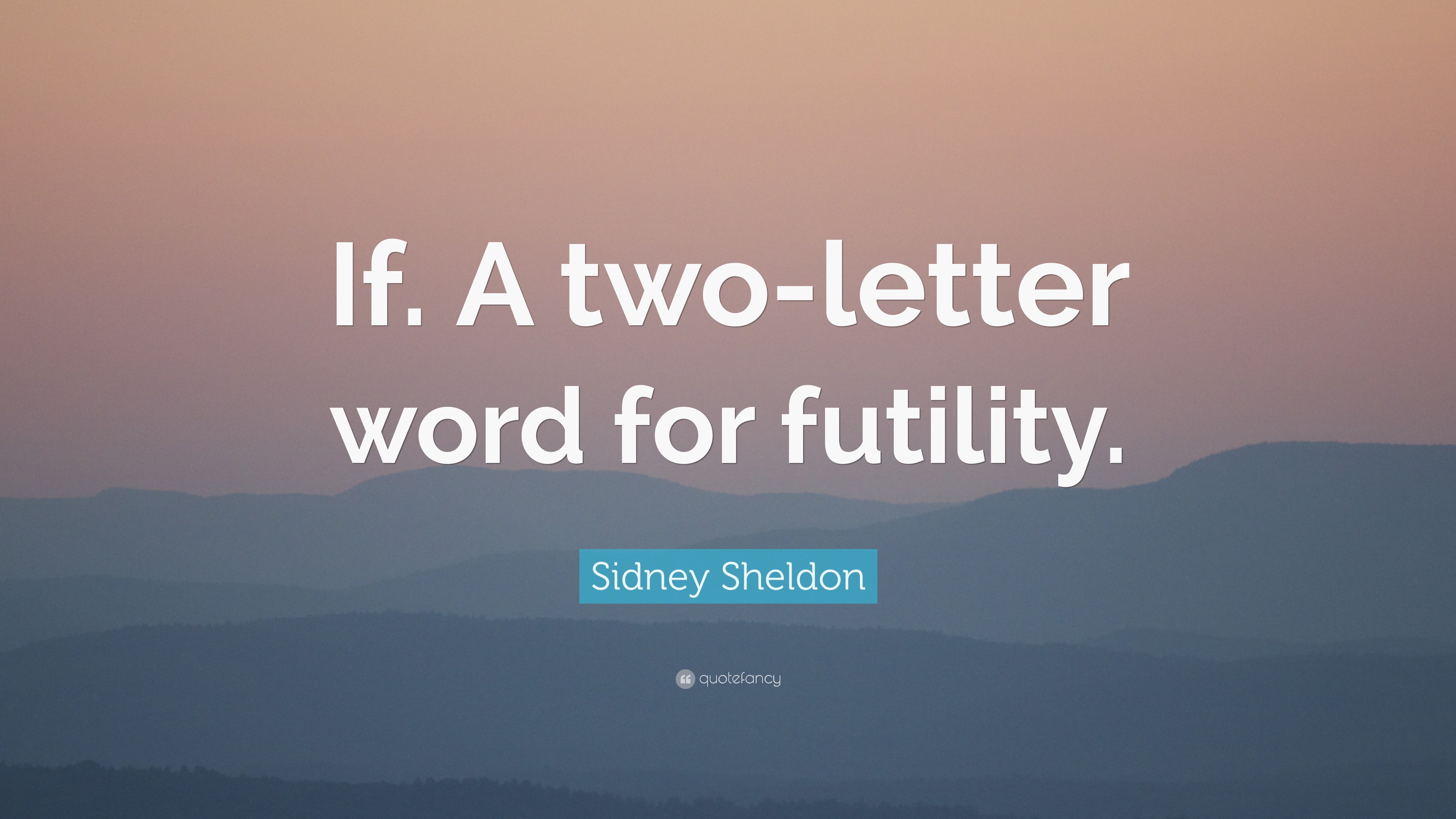 Sidney Sheldon Quote “If. A twoletter word for futility.”