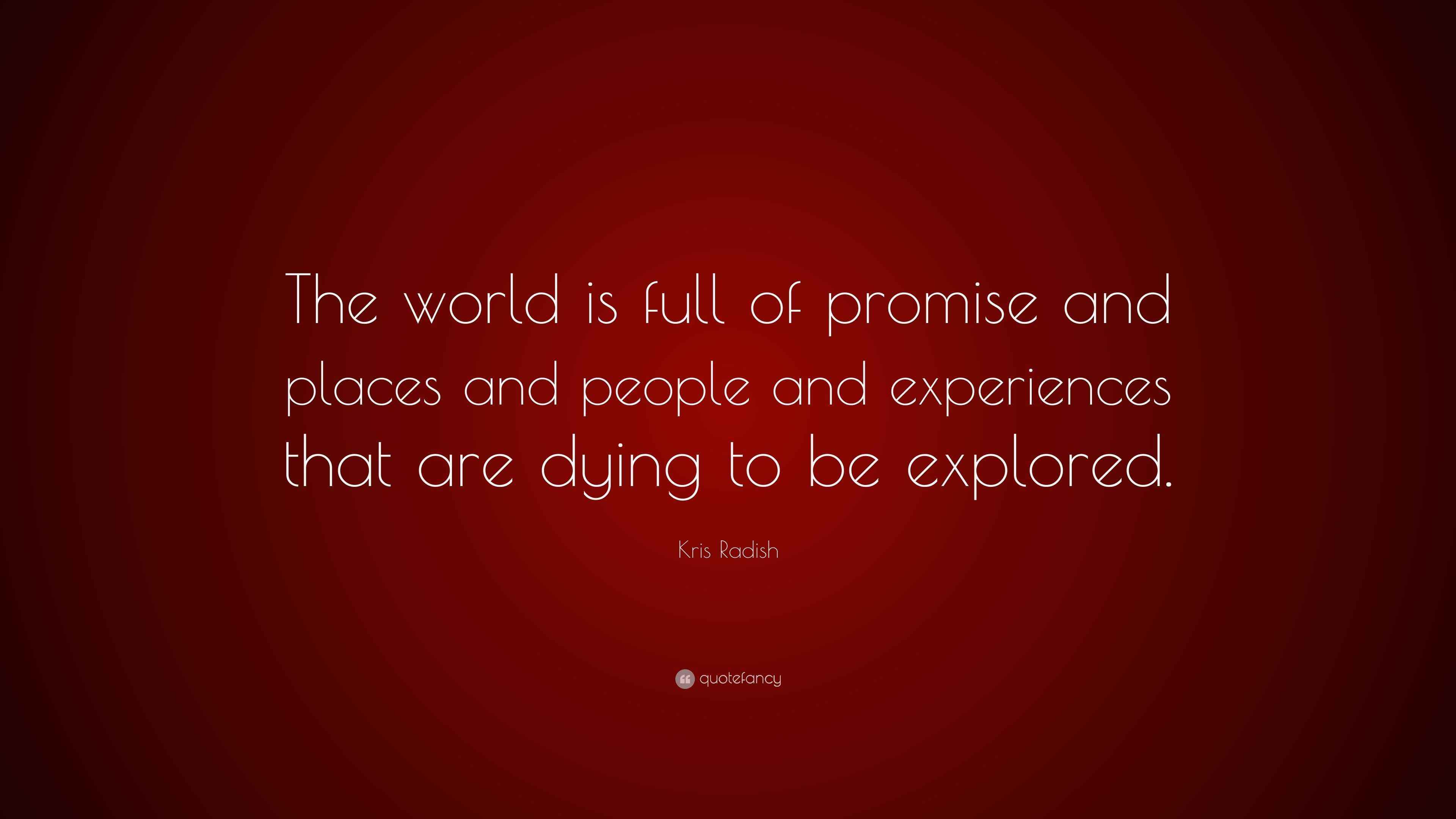 Kris Radish Quote “The world is full of promise and places and people