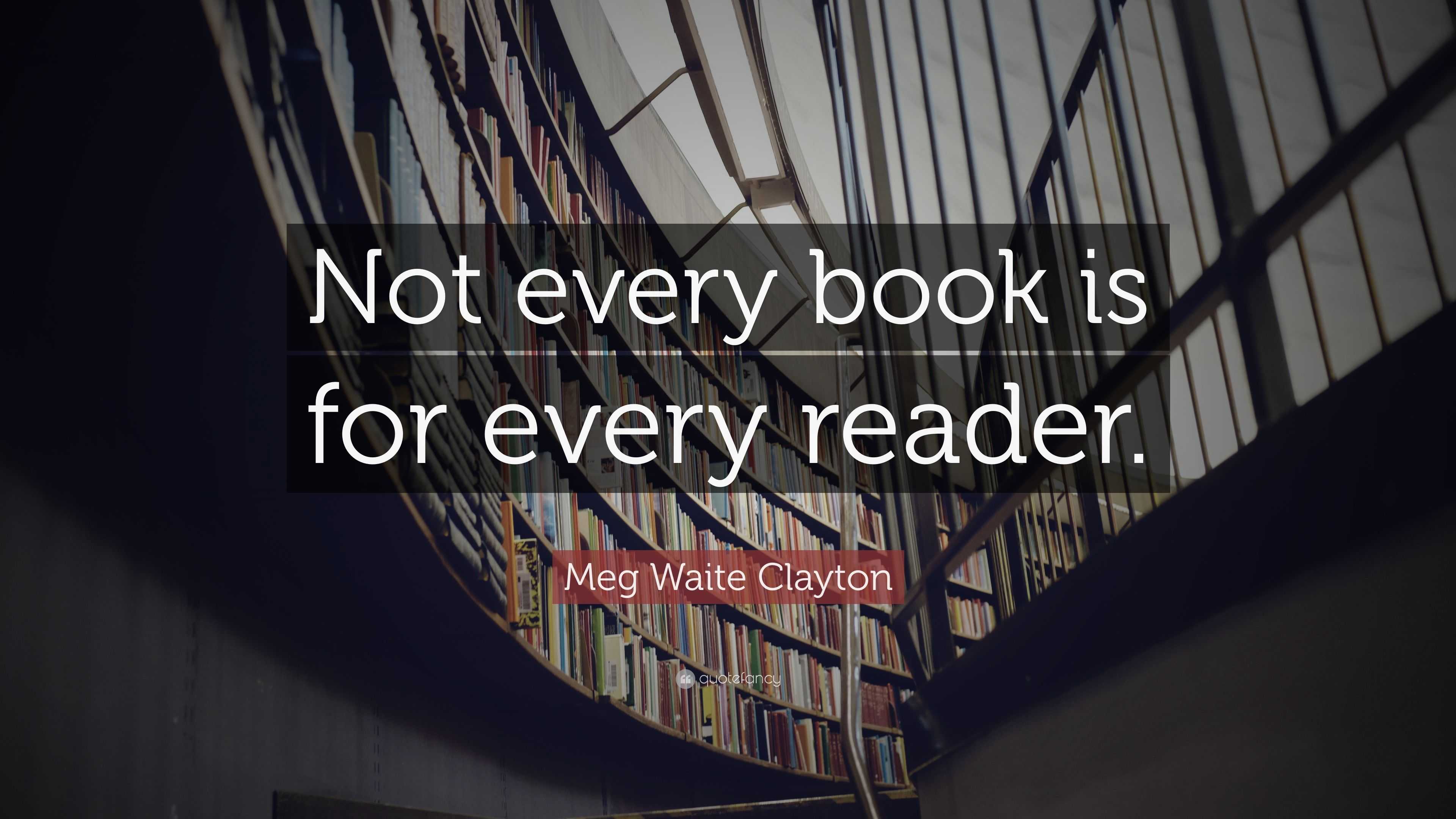 Meg Waite Clayton Quote: “Not every book is for every reader.”