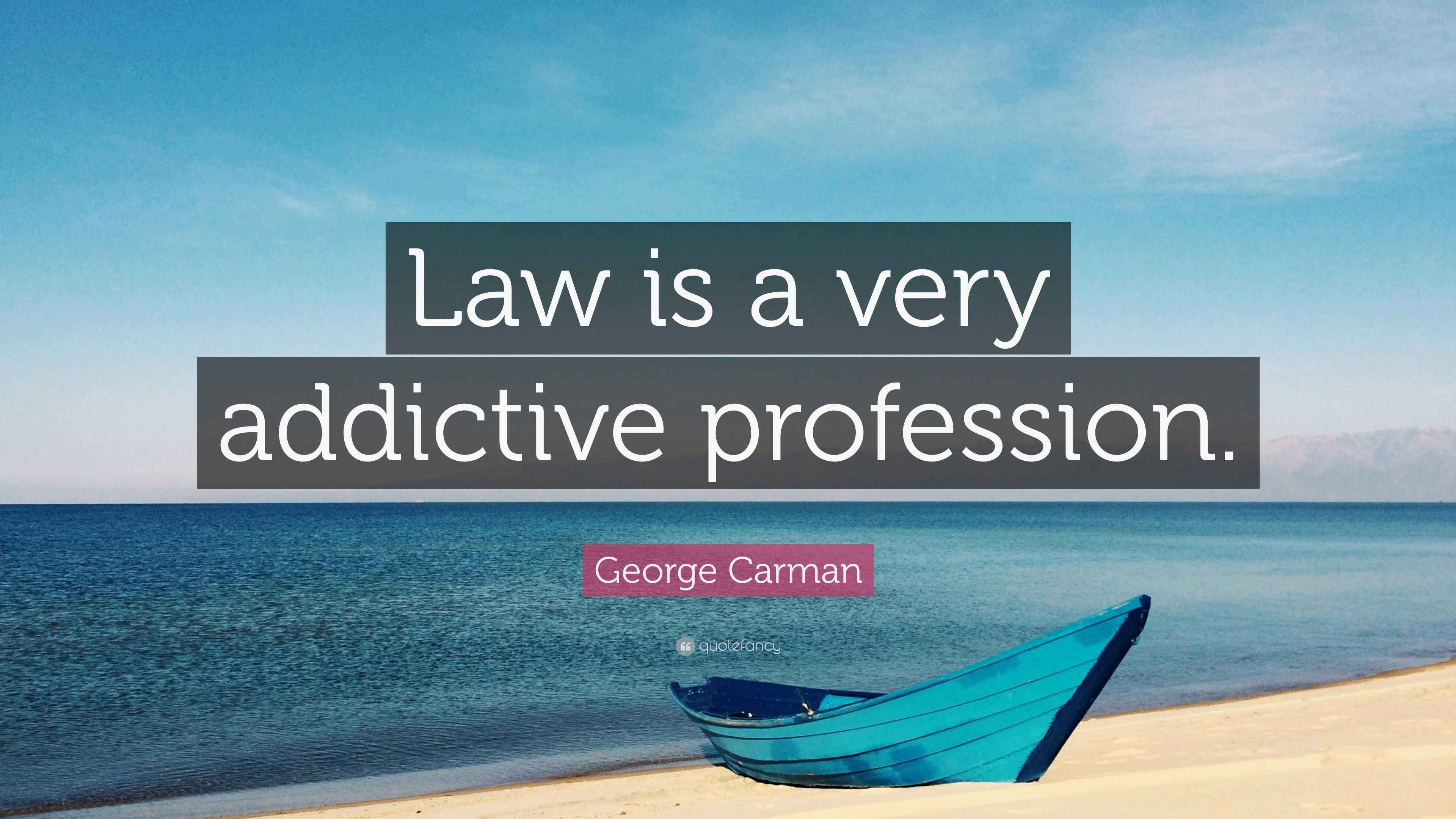 Carman Quote “Law is a very addictive profession.”