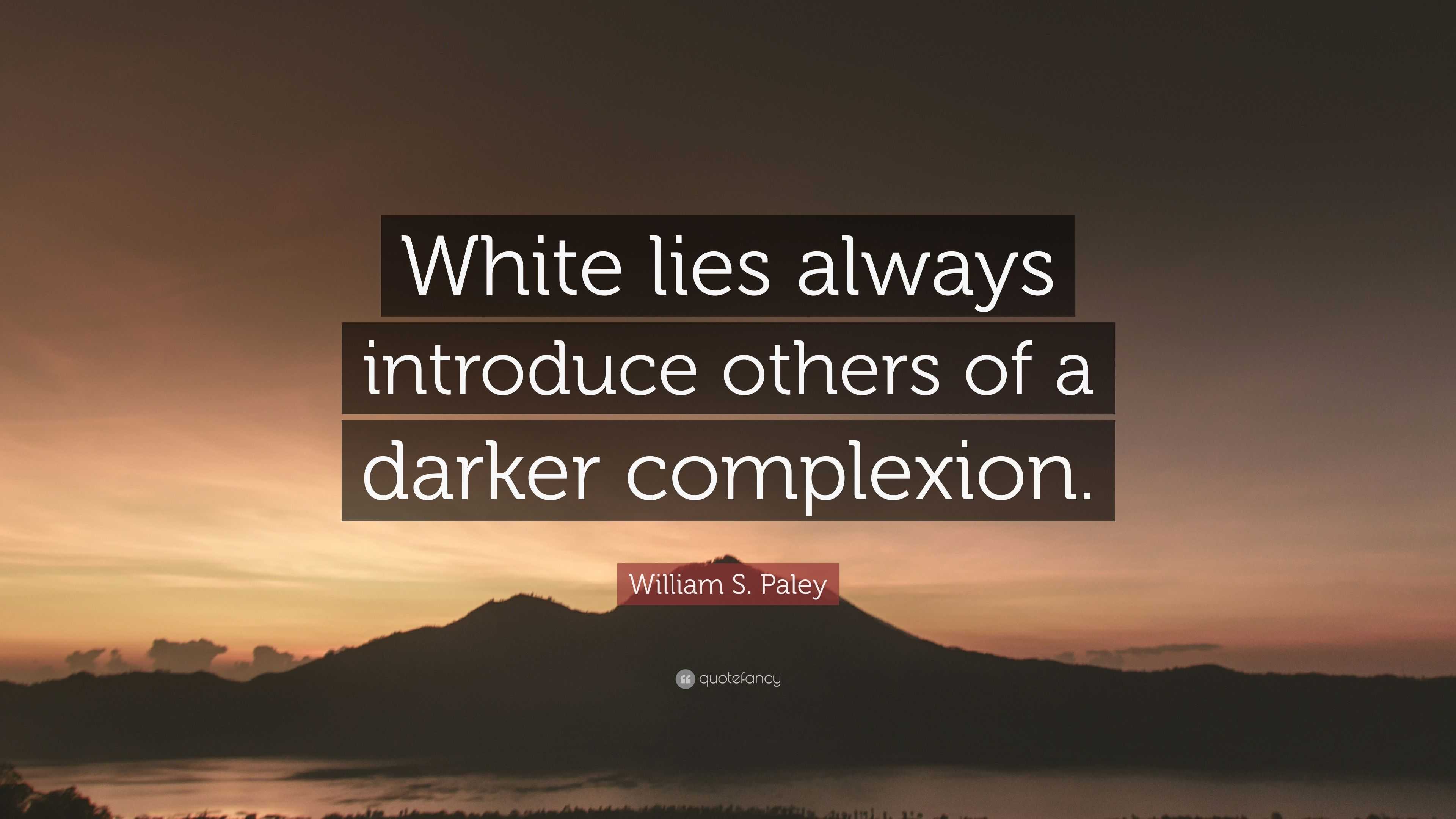 William S. Paley Quote “White lies always introduce others of a darker
