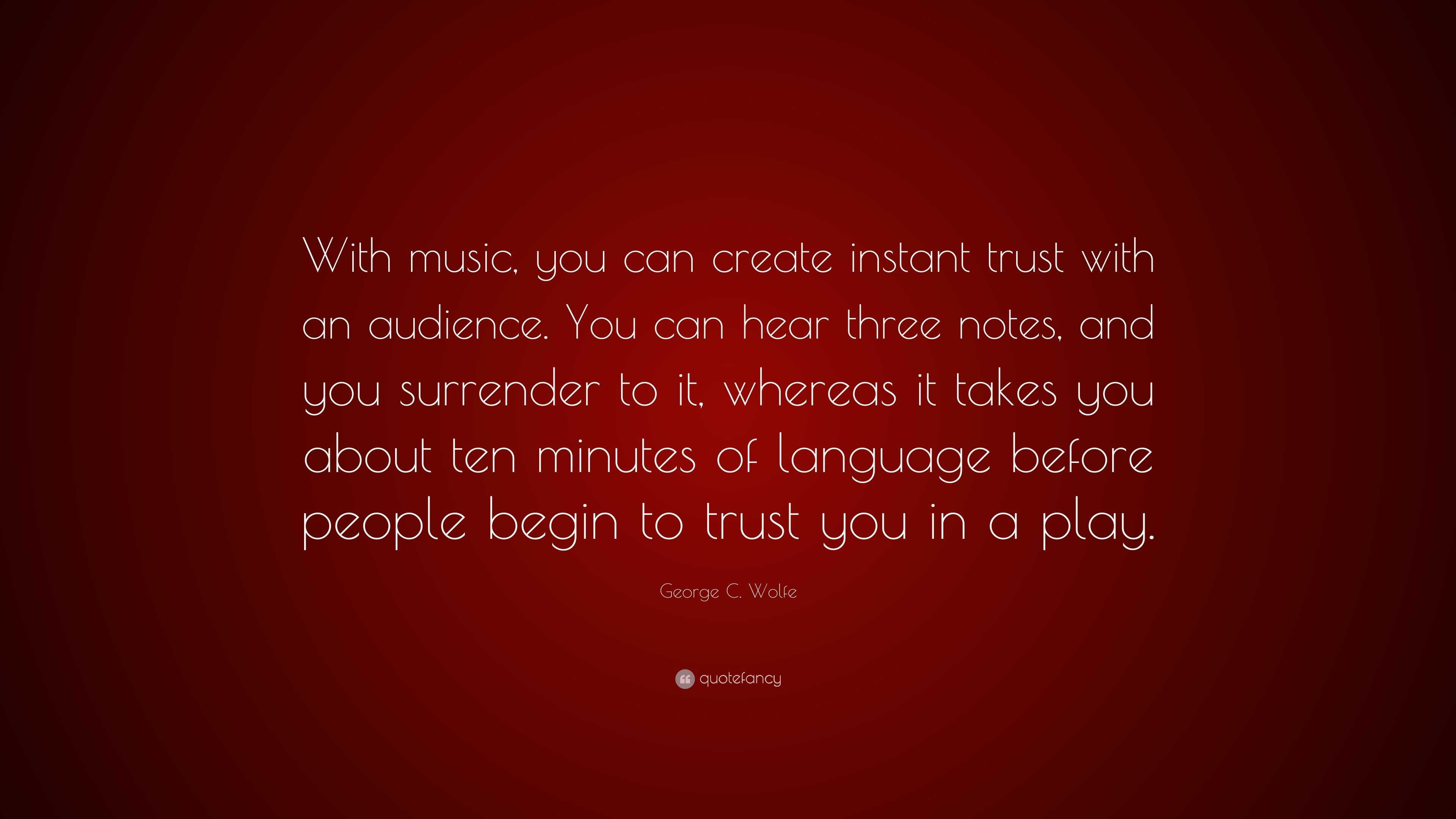 George C. Wolfe Quote: “With music, you can create instant trust with