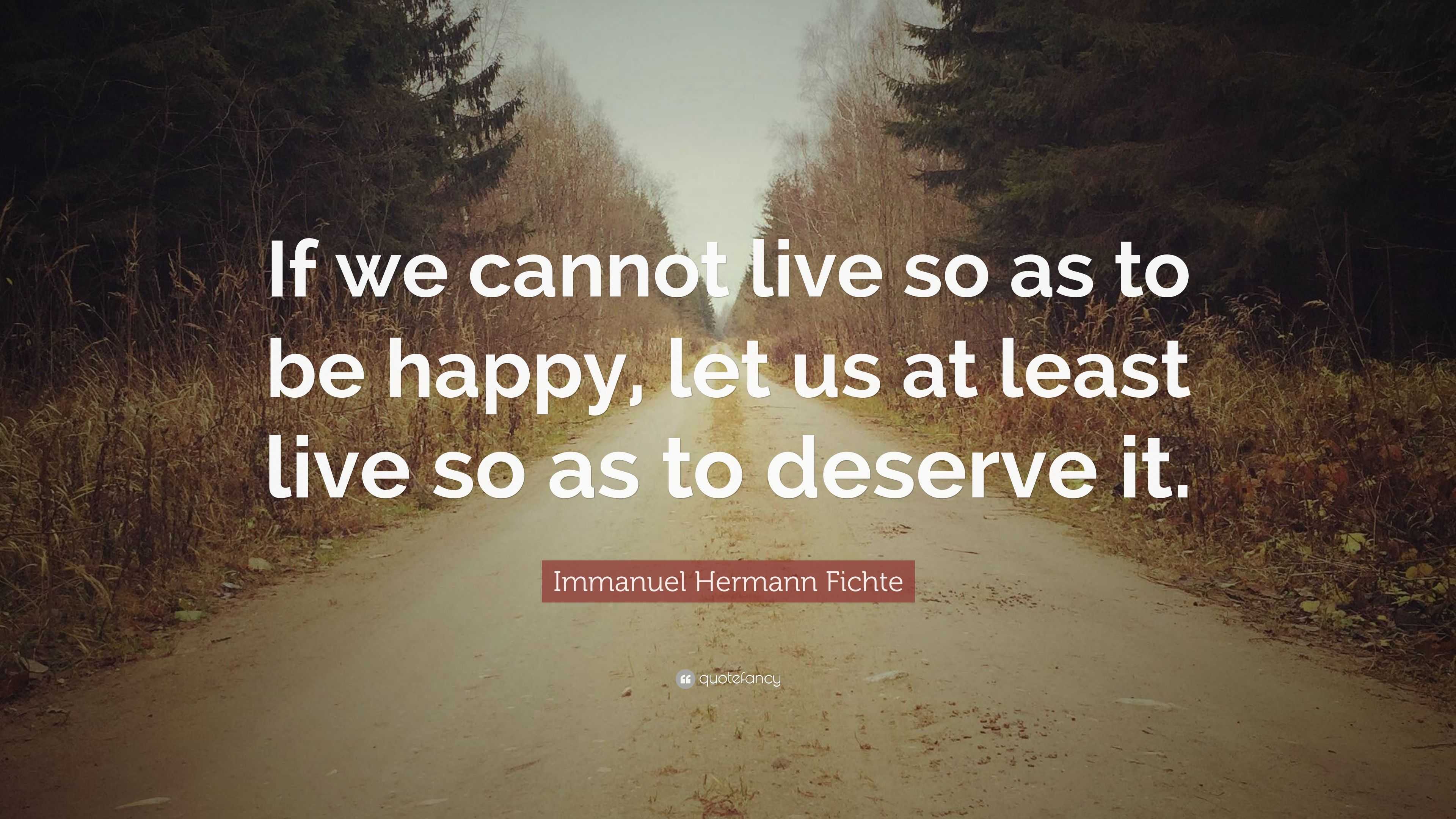 Immanuel Hermann Fichte Quote: “If we cannot live so as to be happy ...