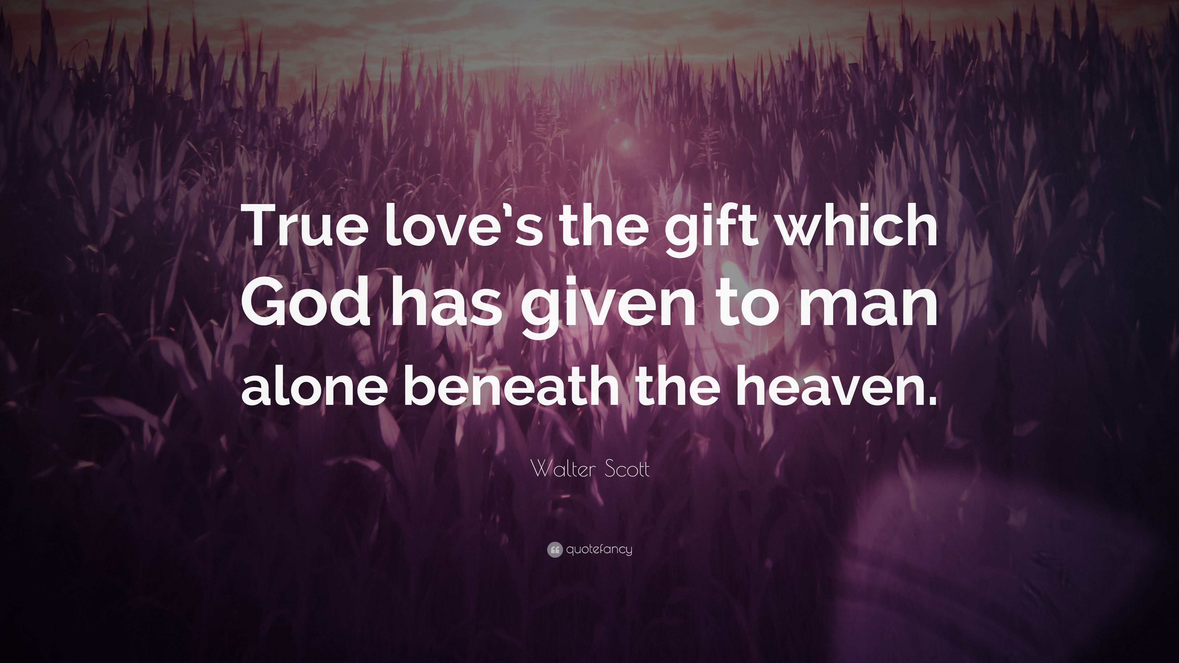 Walter Scott Quote “True love s the t which God has given to man alone