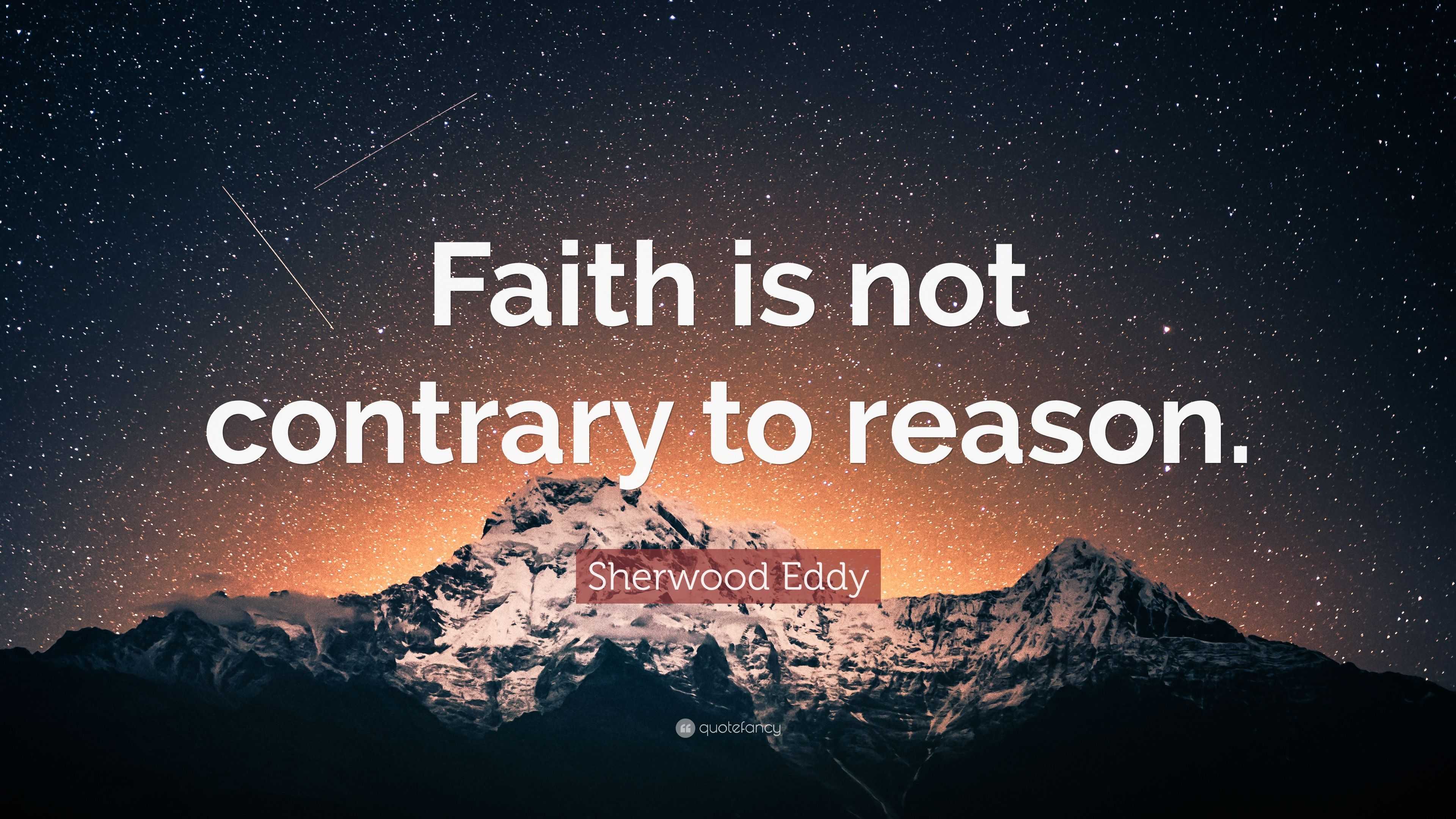 Sherwood Eddy Quote: “Faith is not contrary to reason.”