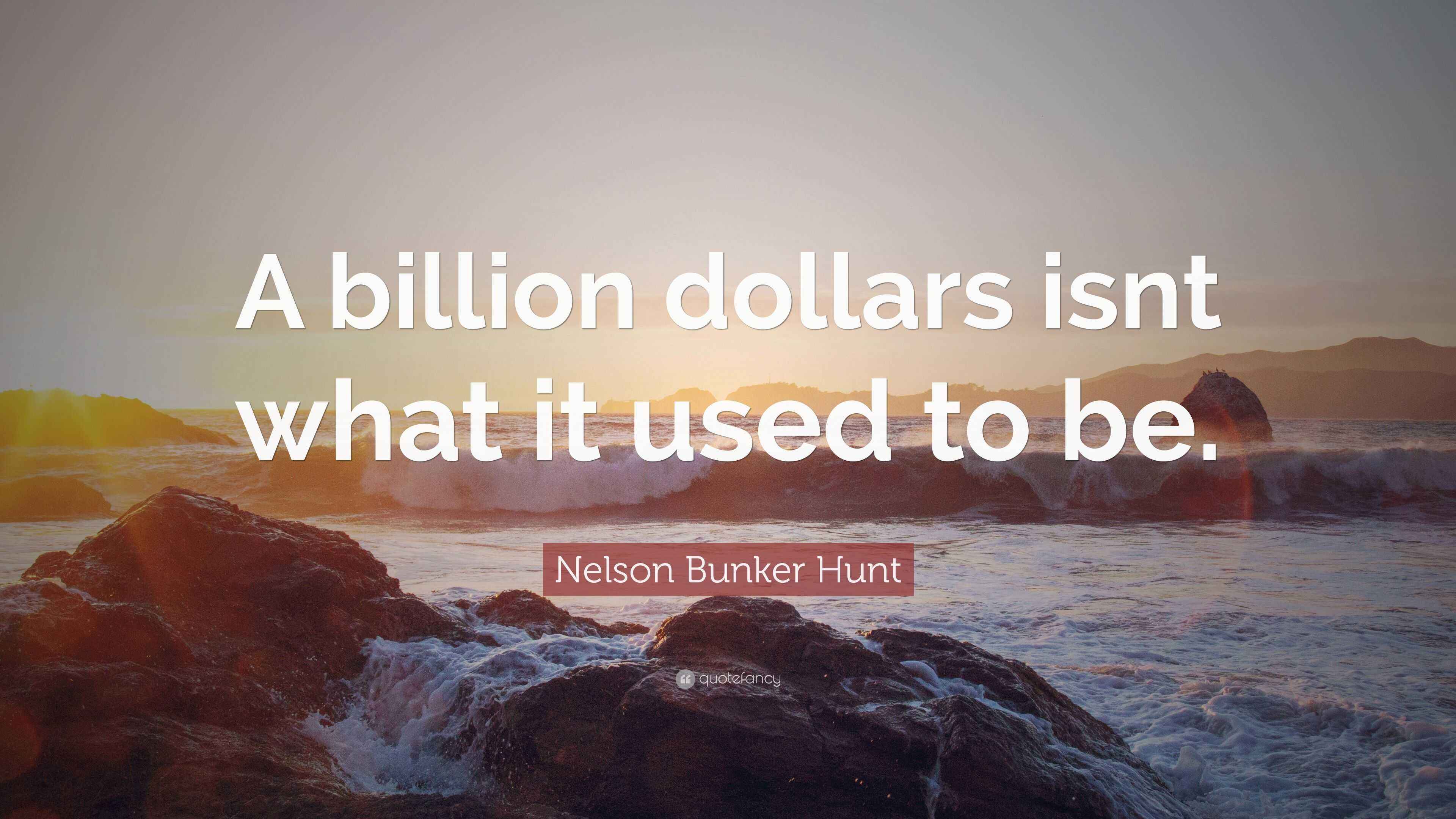 Nelson Bunker Hunt Quote “A billion dollars isnt what it used to be.”