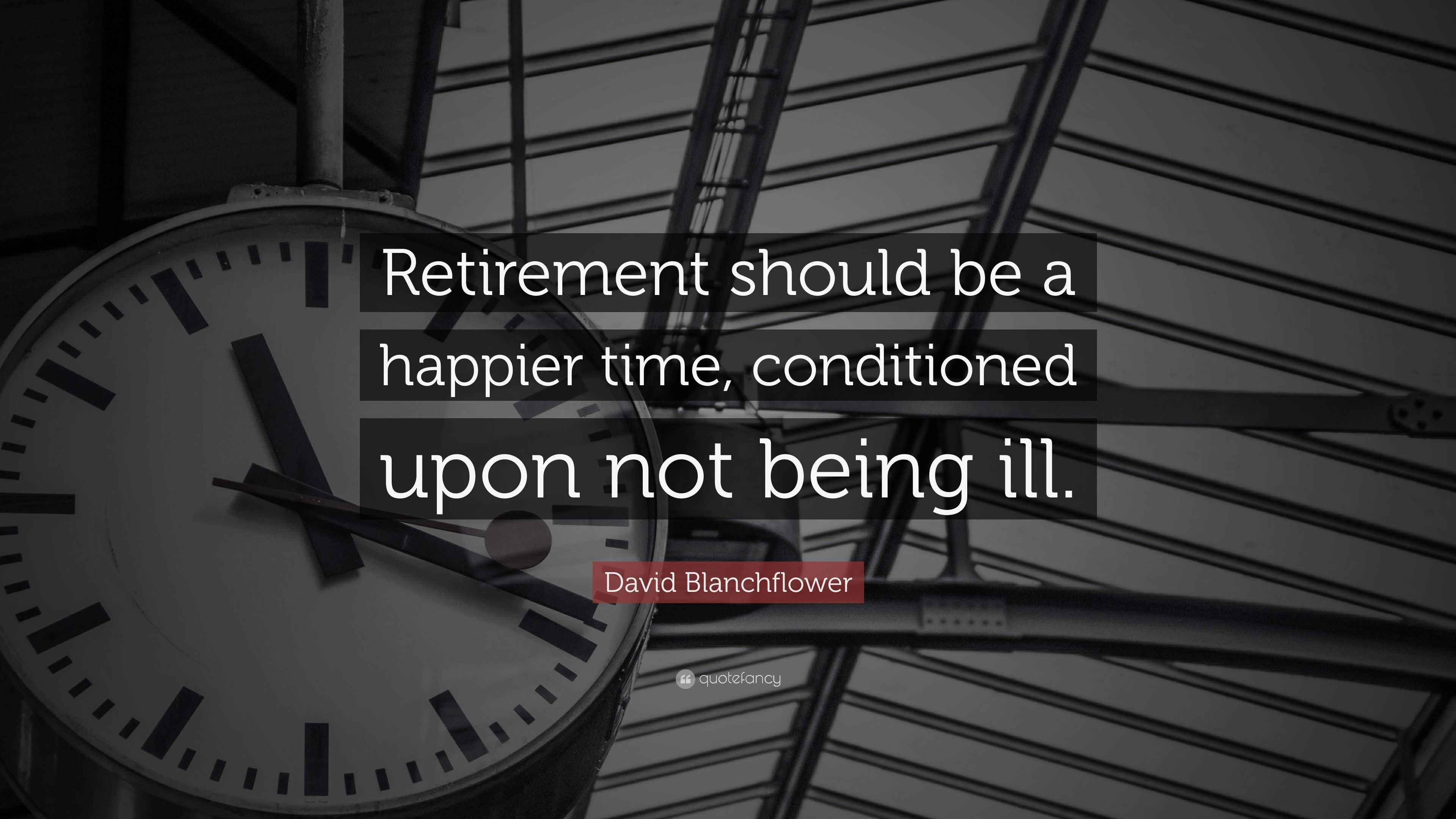 David Blanchflower Quote: “Retirement should be a happier time ...