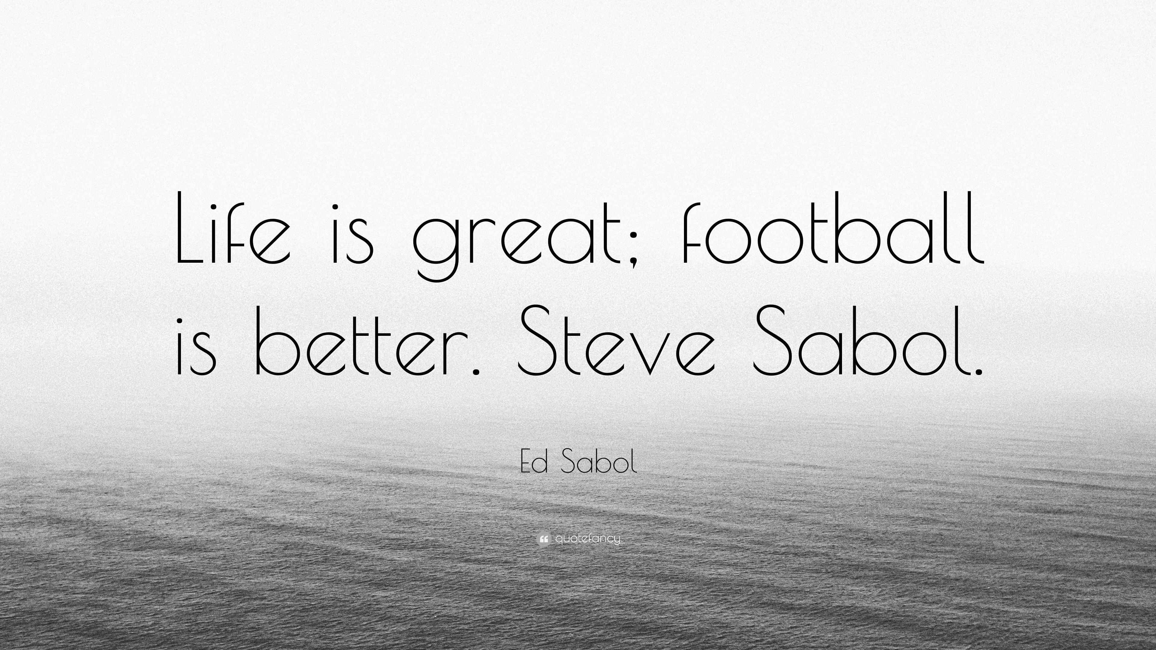 Ed Sabol Quote: “Life is great; football is better. Steve Sabol.”, image size:3840x2160
