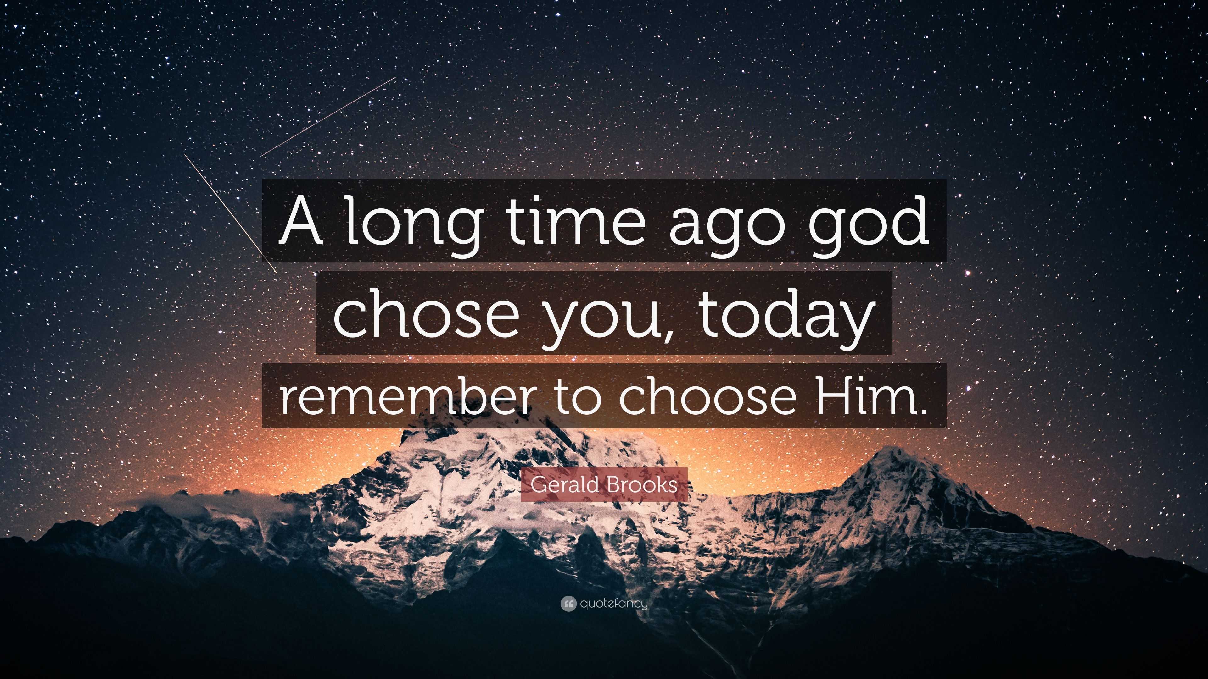 Gerald Brooks Quote: “A long time ago god chose you, today remember to ...