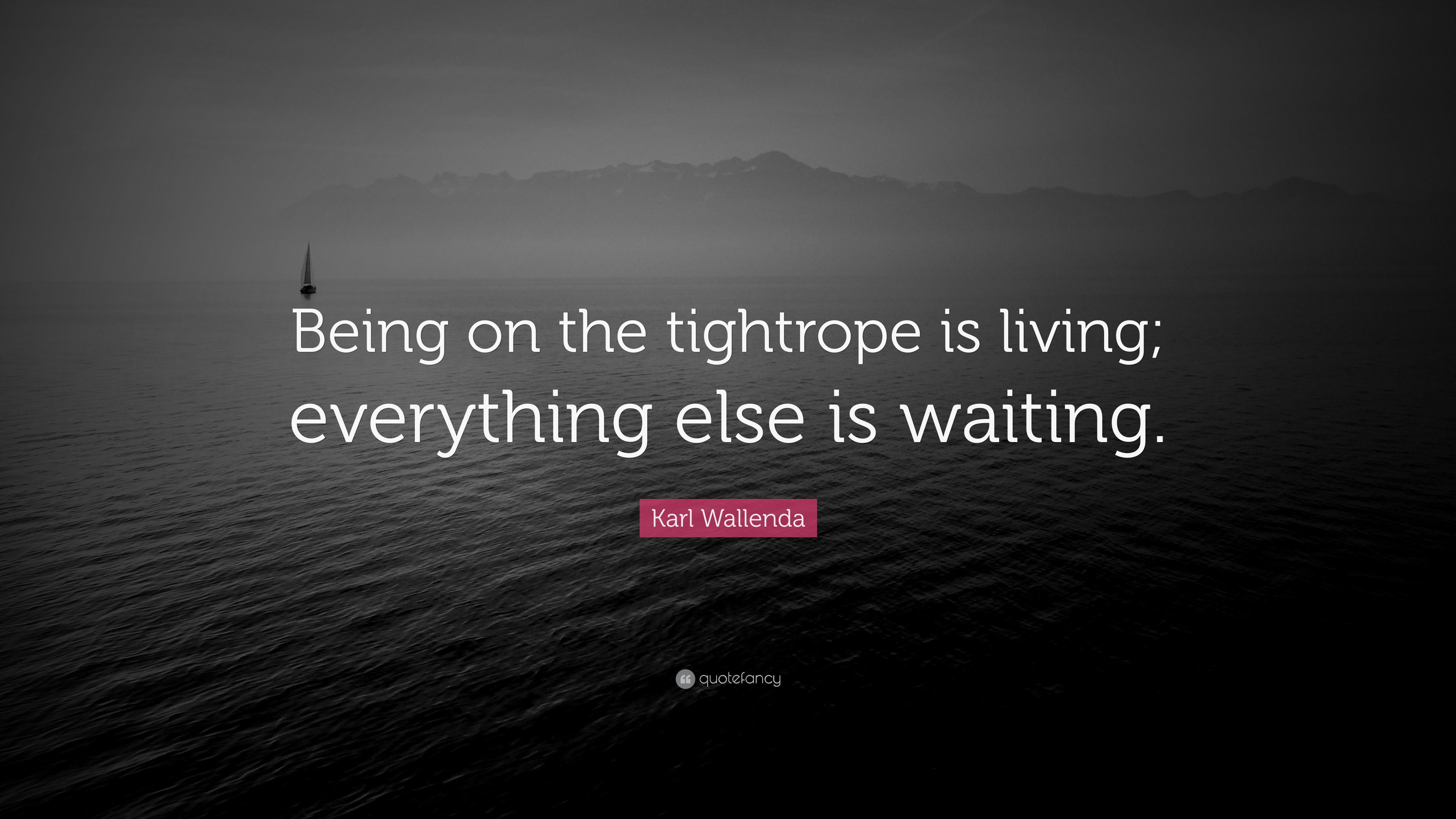 Karl Wallenda Quote “Being on the tightrope is living; everything else