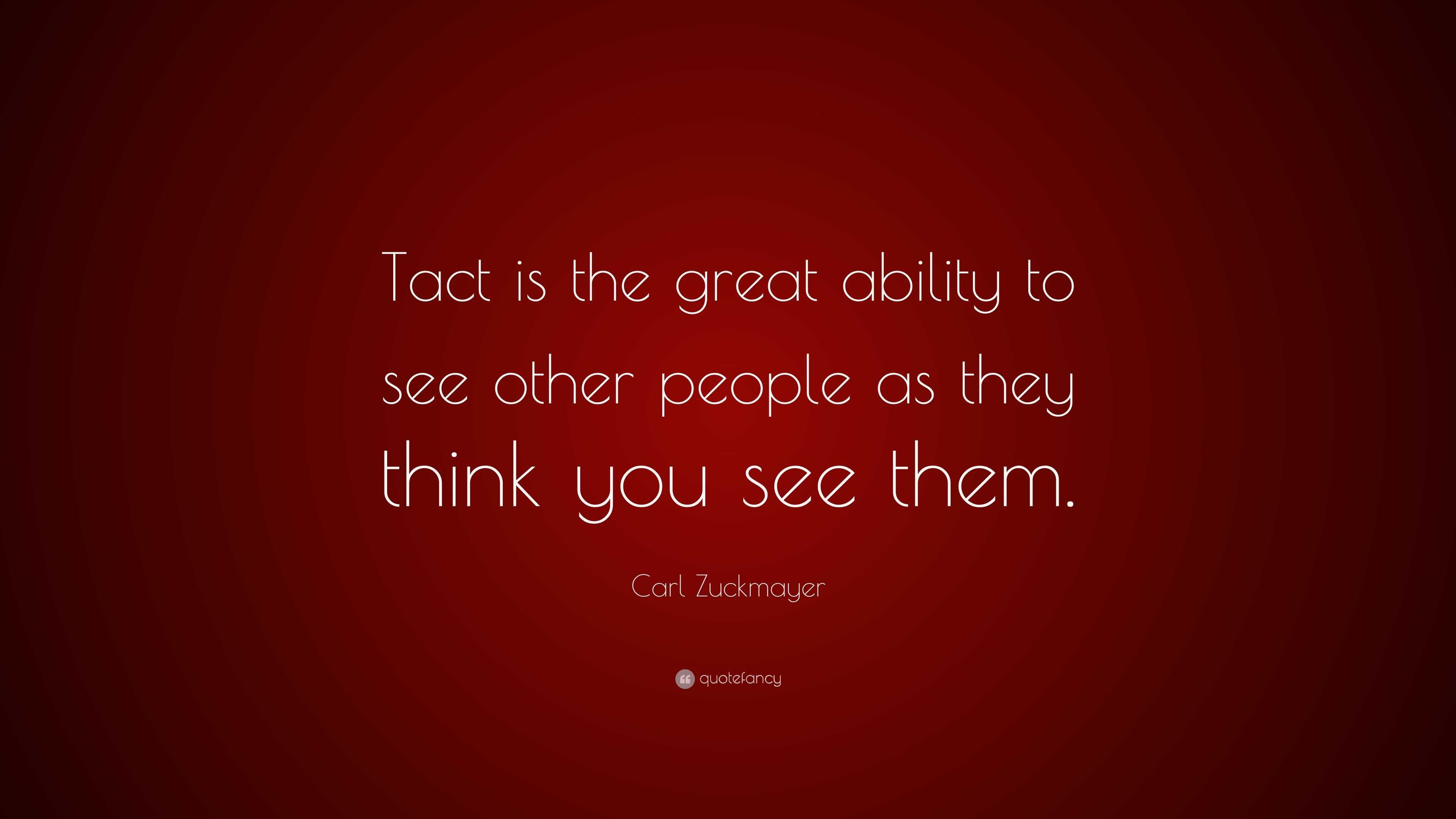 Carl Zuckmayer Quote: “Tact is the great ability to see other people as ...